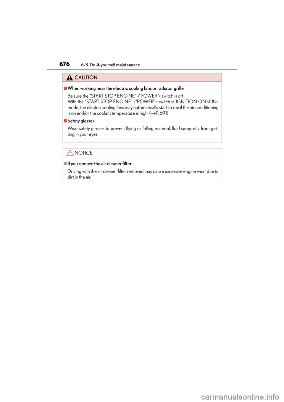 Lexus ES300h 2014 Owners Manual 676
ES350_300h_OM_OM33A60U_(U)
6-3. Do-it-yourself maintenance
CAUTION
■When working near the electric cooling fans or radiator grille
Be sure the “START STOP ENGINE” <“POWER”> switch is off Lexus ES300h 2014 Owners Manual 676
ES350_300h_OM_OM33A60U_(U)
6-3. Do-it-yourself maintenance
CAUTION
■When working near the electric cooling fans or radiator grille
Be sure the “START STOP ENGINE” <“POWER”> switch is off