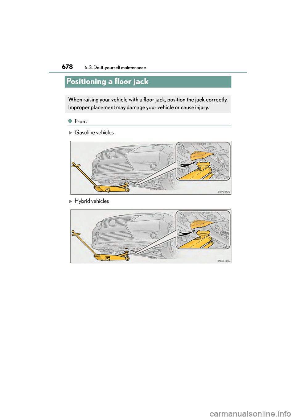Lexus ES300h 2014  Owners Manual 678
ES350_300h_OM_OM33A60U_(U)
6-3. Do-it-yourself maintenance
Positioning a floor jack
◆Front
�XGasoline vehicles
�XHybrid vehicles
When raising your vehicle with a floor jack, position the jack co