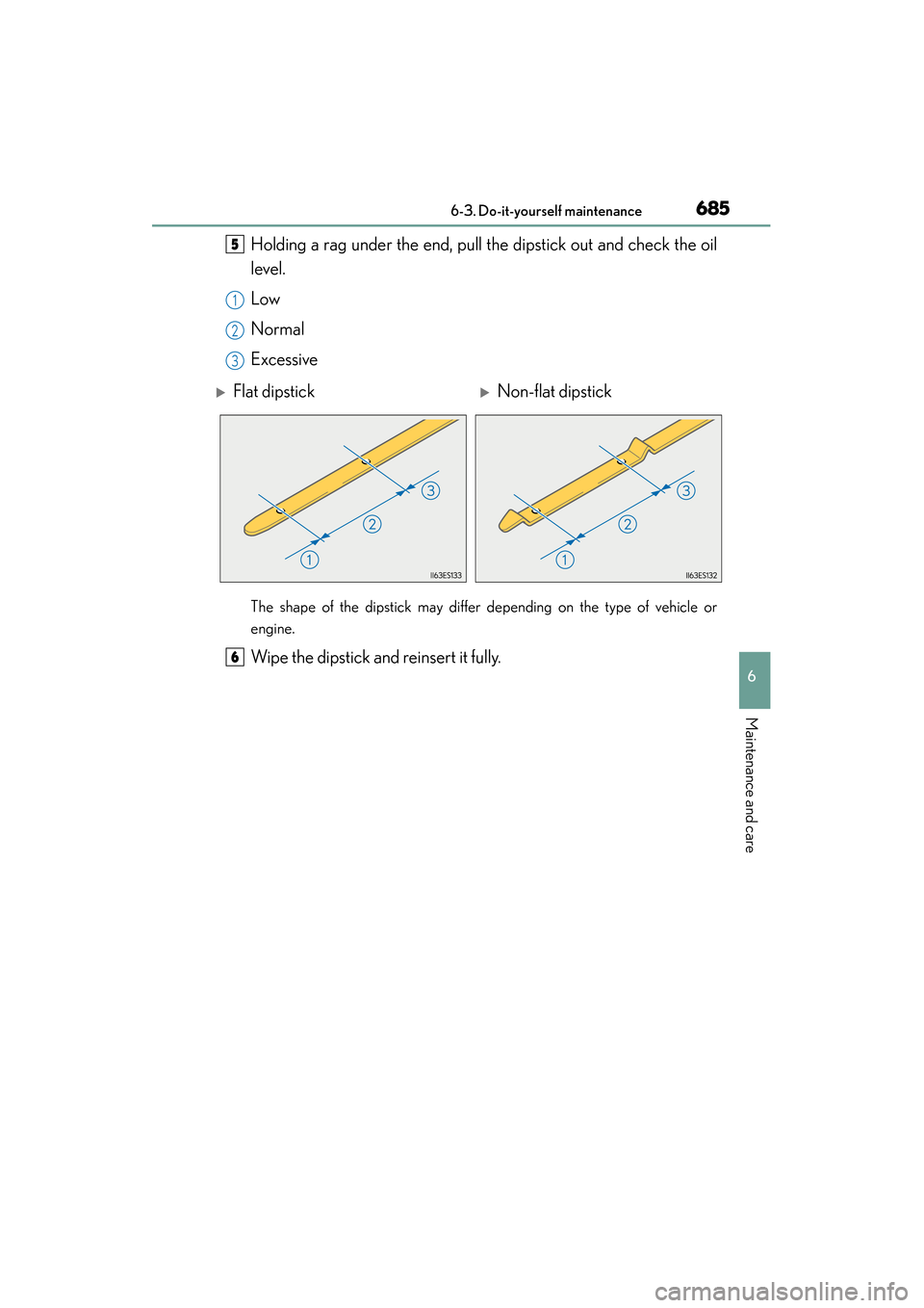 Lexus ES300h 2014 Owners Manual ES350_300h_OM_OM33A60U_(U)
6856-3. Do-it-yourself maintenance
6
Maintenance and care
Holding a rag under the end, pull the dipstick out and check the oil
level.
Low
Normal
Excessive
The shape of the d Lexus ES300h 2014 Owners Manual ES350_300h_OM_OM33A60U_(U)
6856-3. Do-it-yourself maintenance
6
Maintenance and care
Holding a rag under the end, pull the dipstick out and check the oil
level.
Low
Normal
Excessive
The shape of the d
