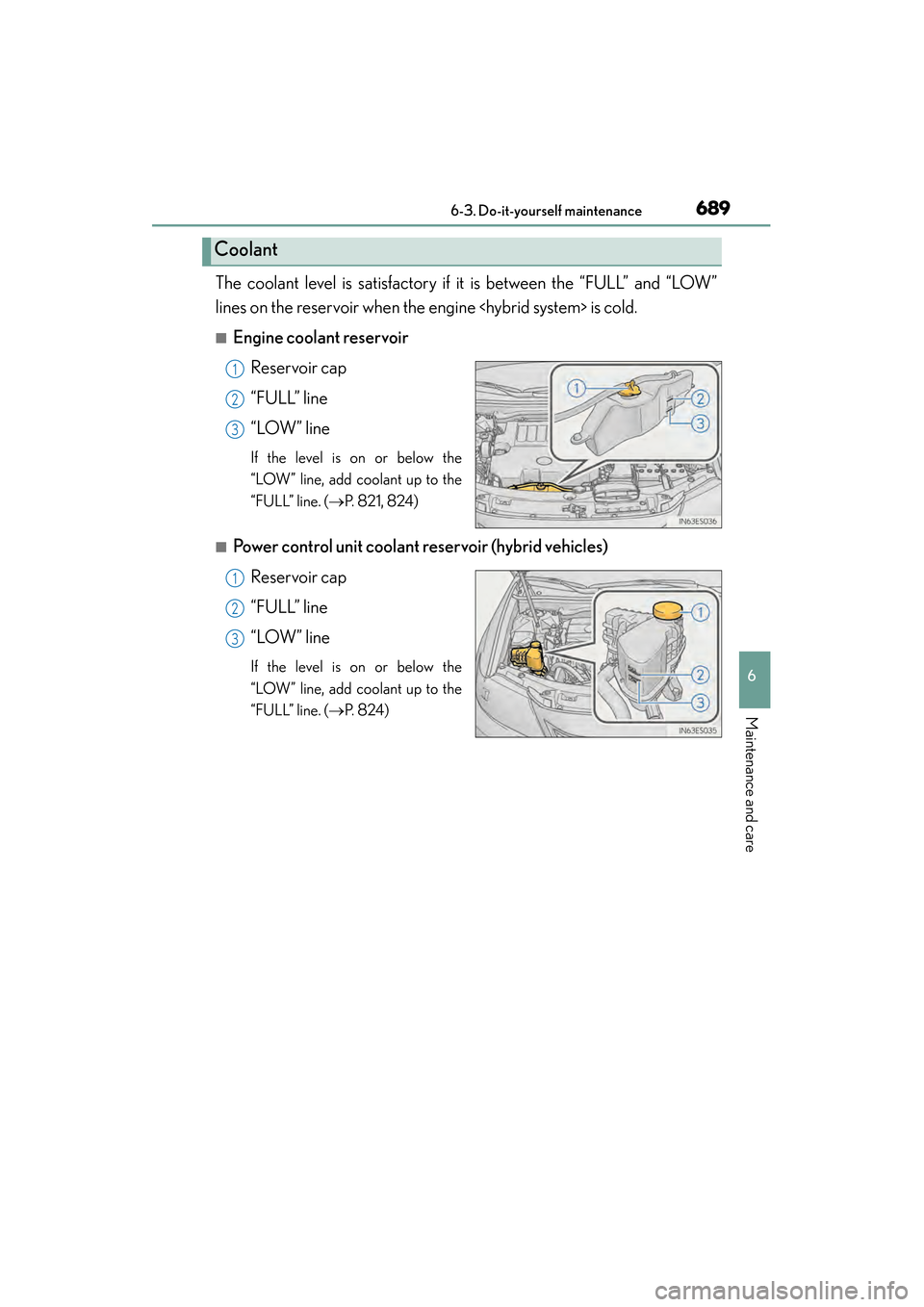 Lexus ES300h 2014  Owners Manual ES350_300h_OM_OM33A60U_(U)
6896-3. Do-it-yourself maintenance
6
Maintenance and care
The coolant level is satisfactory if it is between the “FULL” and “LOW”
lines on the reservoir when the eng