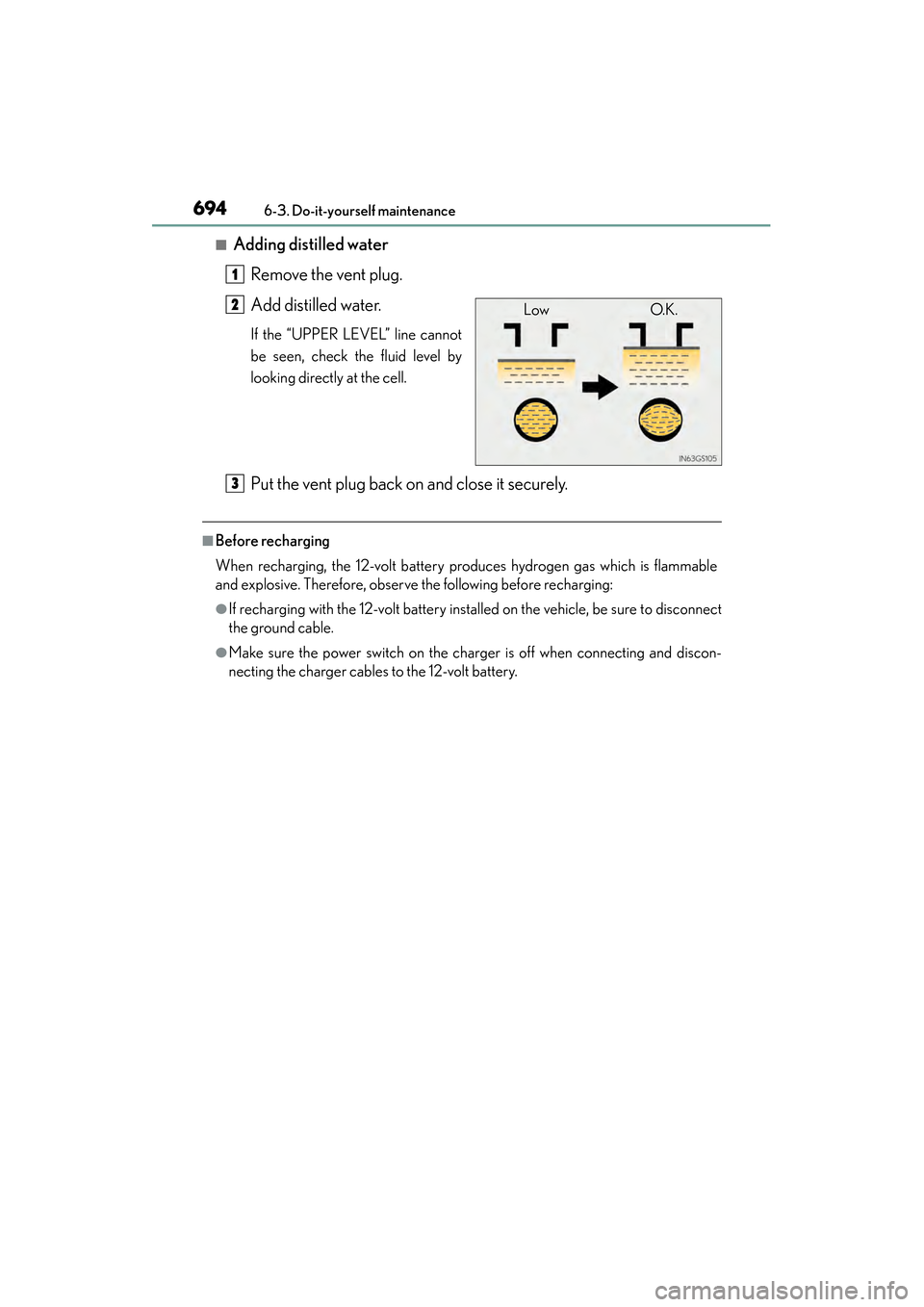 Lexus ES300h 2014 Owners Manual 694
ES350_300h_OM_OM33A60U_(U)
6-3. Do-it-yourself maintenance
■Adding distilled waterRemove the vent plug.
Add distilled water.
If the “UPPER LEVEL” line cannot
be seen, check the fluid level b Lexus ES300h 2014 Owners Manual 694
ES350_300h_OM_OM33A60U_(U)
6-3. Do-it-yourself maintenance
■Adding distilled waterRemove the vent plug.
Add distilled water.
If the “UPPER LEVEL” line cannot
be seen, check the fluid level b