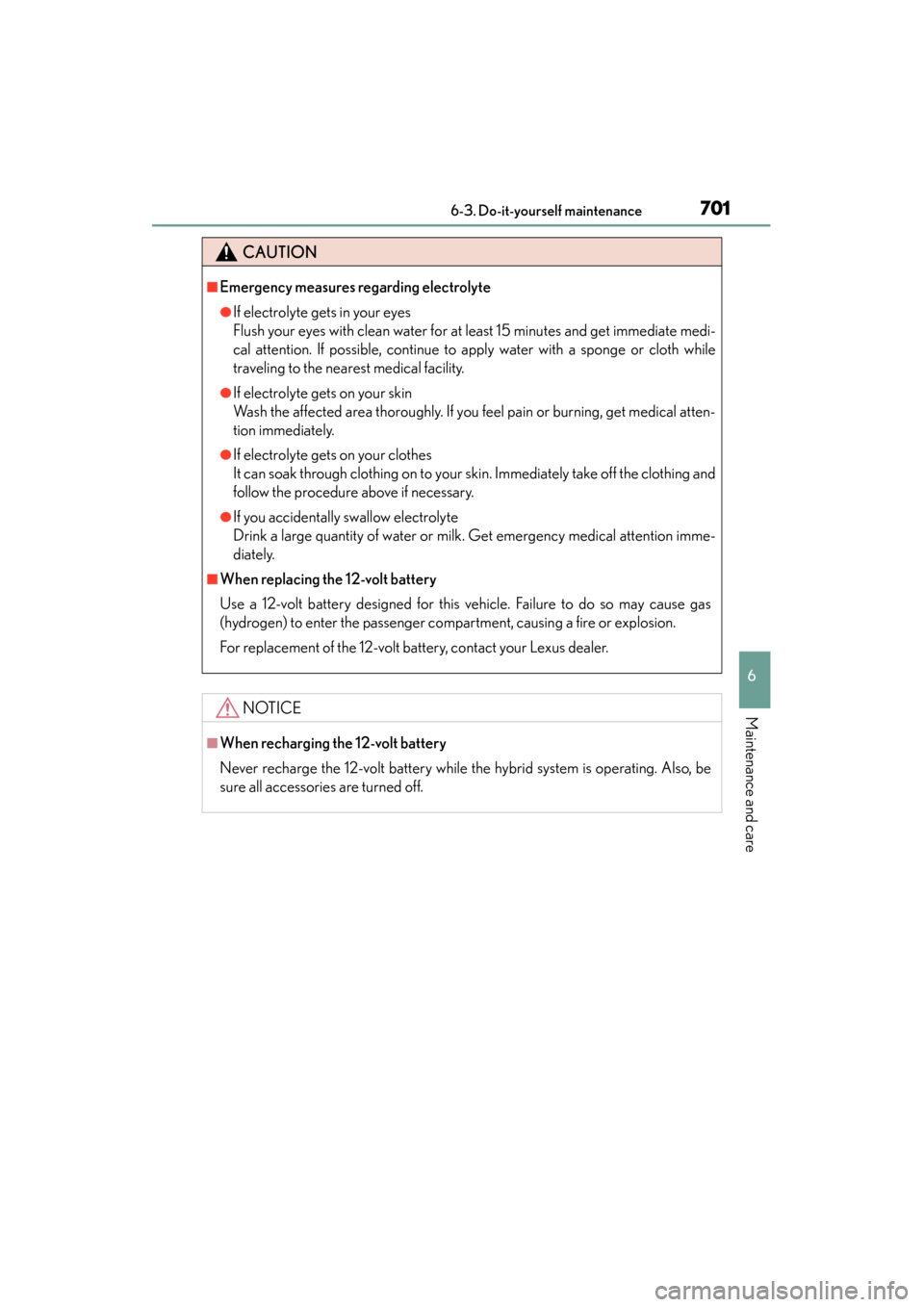 Lexus ES300h 2014  Owners Manual ES350_300h_OM_OM33A60U_(U)
7016-3. Do-it-yourself maintenance
6
Maintenance and care
CAUTION
■Emergency measures regarding electrolyte
●If electrolyte gets in your eyes
Flush your eyes with clean 