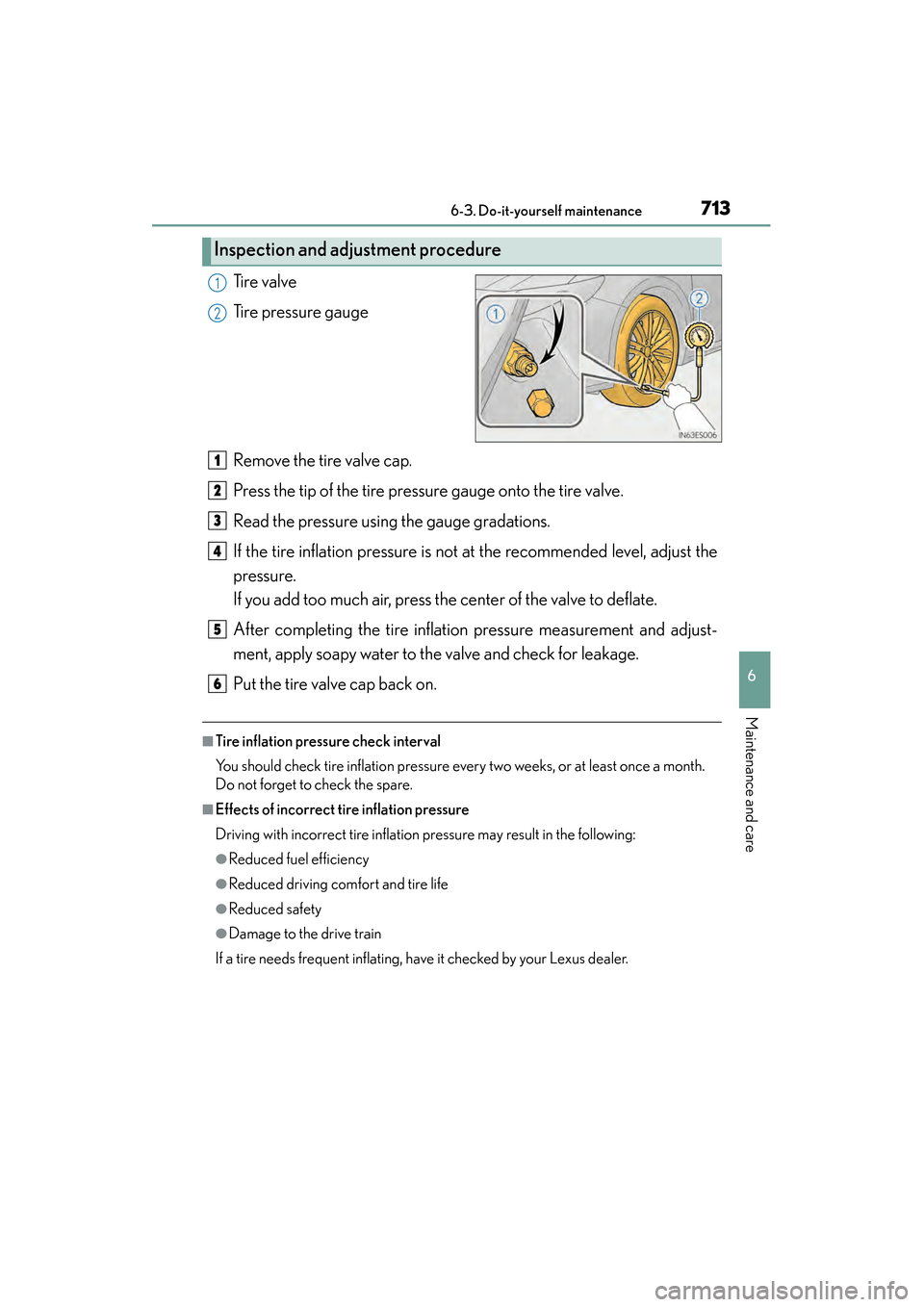 Lexus ES300h 2014 Owners Manual ES350_300h_OM_OM33A60U_(U)
7136-3. Do-it-yourself maintenance
6
Maintenance and care
Ti r e v a l v e
Tire pressure gauge
Remove the tire valve cap.
Press the tip of the tire pressure gauge onto the Lexus ES300h 2014 Owners Manual ES350_300h_OM_OM33A60U_(U)
7136-3. Do-it-yourself maintenance
6
Maintenance and care
Ti r e v a l v e
Tire pressure gauge
Remove the tire valve cap.
Press the tip of the tire pressure gauge onto the