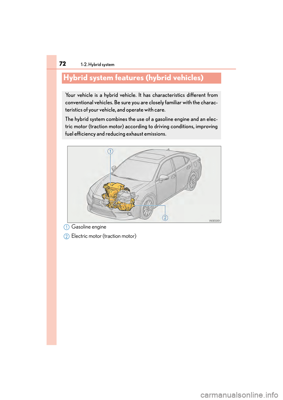 Lexus ES300h 2014  Owners Manual 721-2. Hybrid system
ES350_300h_OM_OM33A60U_(U)
Hybrid system features (hybrid vehicles)
Gasoline engine
Electric motor (traction motor)
Your vehicle is a hybrid vehicle. It has characteristics differ