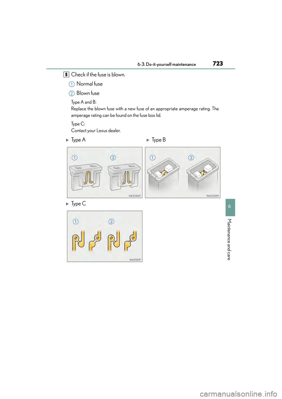 Lexus ES300h 2014  Owners Manual ES350_300h_OM_OM33A60U_(U)
7236-3. Do-it-yourself maintenance
6
Maintenance and care
Check if the fuse is blown.Normal fuse
Blown fuse
Type A and B:
Replace the blown fuse with a new fuse of an approp