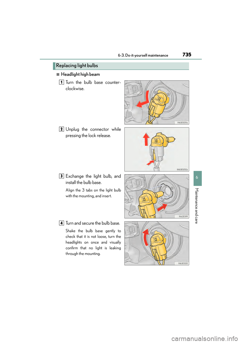 Lexus ES300h 2014 Owners Manual ES350_300h_OM_OM33A60U_(U)
7356-3. Do-it-yourself maintenance
6
Maintenance and care
■Headlight high beamTurn the bulb base counter-
clockwise.
Unplug the connector while
pressing the lock release.
Lexus ES300h 2014 Owners Manual ES350_300h_OM_OM33A60U_(U)
7356-3. Do-it-yourself maintenance
6
Maintenance and care
■Headlight high beamTurn the bulb base counter-
clockwise.
Unplug the connector while
pressing the lock release.