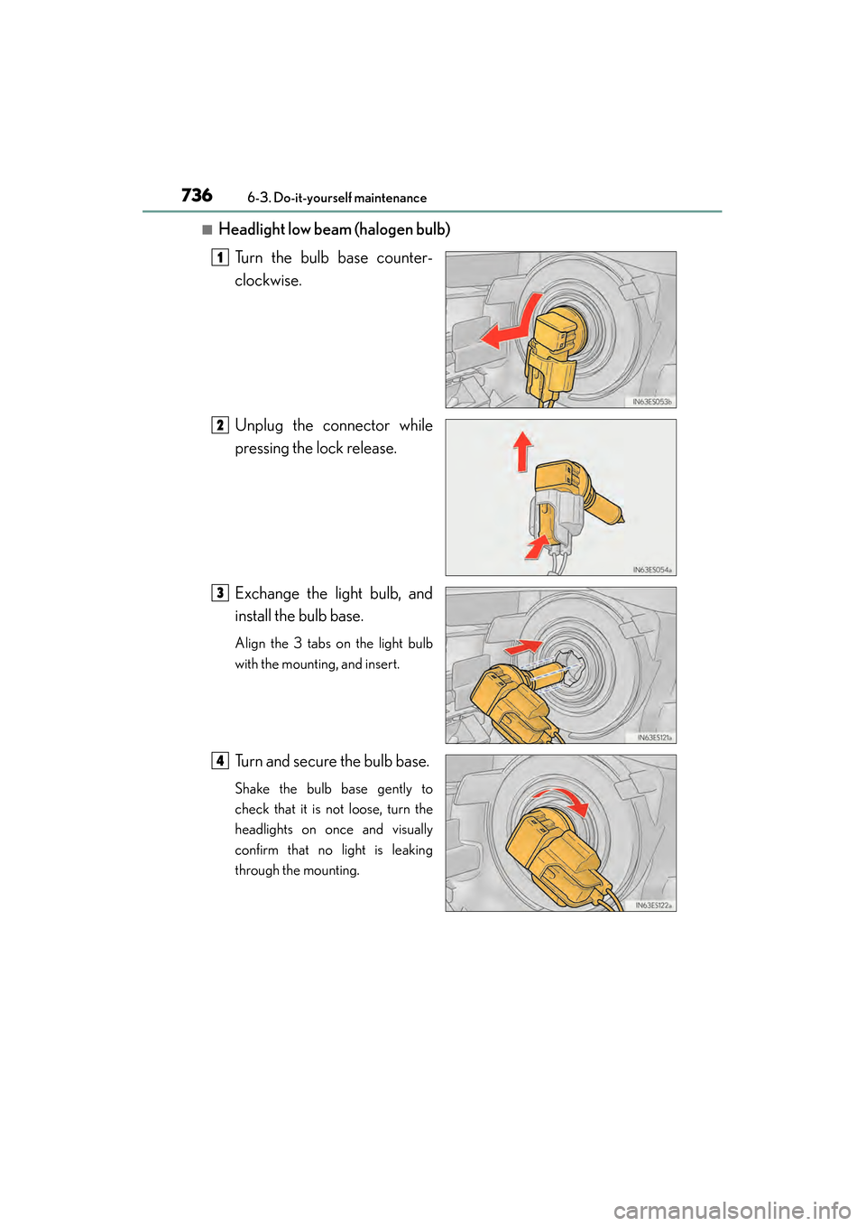 Lexus ES300h 2014 Owners Manual 736
ES350_300h_OM_OM33A60U_(U)
6-3. Do-it-yourself maintenance
■Headlight low beam (halogen bulb)Turn the bulb base counter-
clockwise.
Unplug the connector while
pressing the lock release.
Exchange Lexus ES300h 2014 Owners Manual 736
ES350_300h_OM_OM33A60U_(U)
6-3. Do-it-yourself maintenance
■Headlight low beam (halogen bulb)Turn the bulb base counter-
clockwise.
Unplug the connector while
pressing the lock release.
Exchange