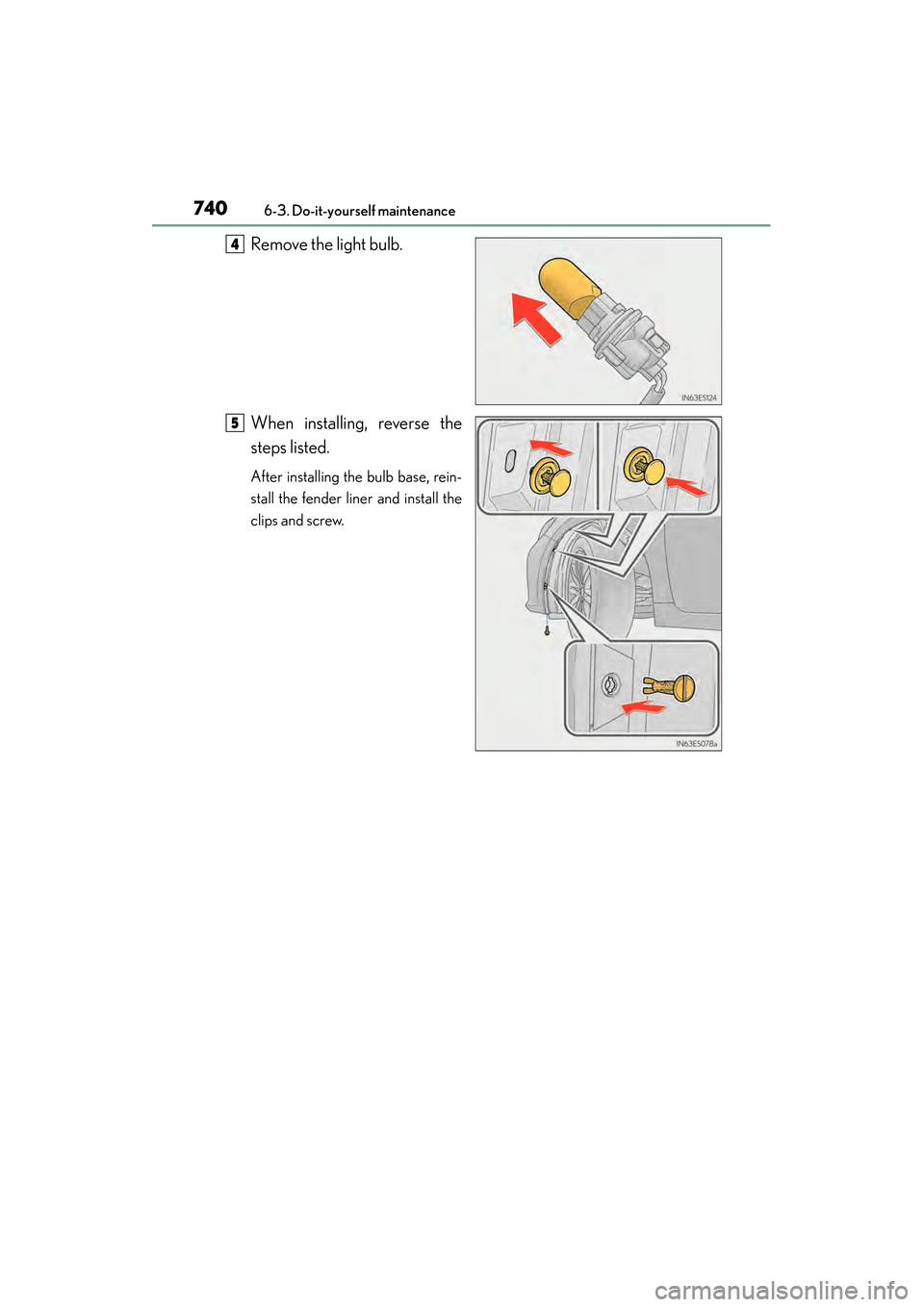 Lexus ES300h 2014 User Guide 740
ES350_300h_OM_OM33A60U_(U)
6-3. Do-it-yourself maintenance
Remove the light bulb.
When installing, reverse the
steps listed.
After installing the bulb base, rein-
stall the fender liner and instal