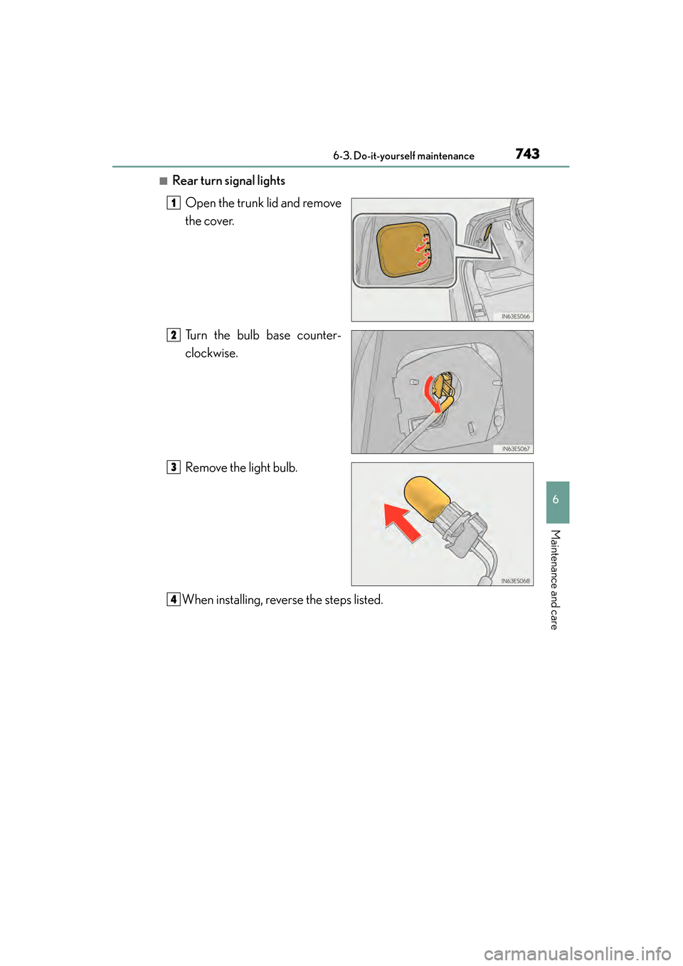 Lexus ES300h 2014  Owners Manual ES350_300h_OM_OM33A60U_(U)
7436-3. Do-it-yourself maintenance
6
Maintenance and care
■Rear turn signal lightsOpen the trunk lid and remove
the cover.
Turn the bulb base counter-
clockwise.
Remove th