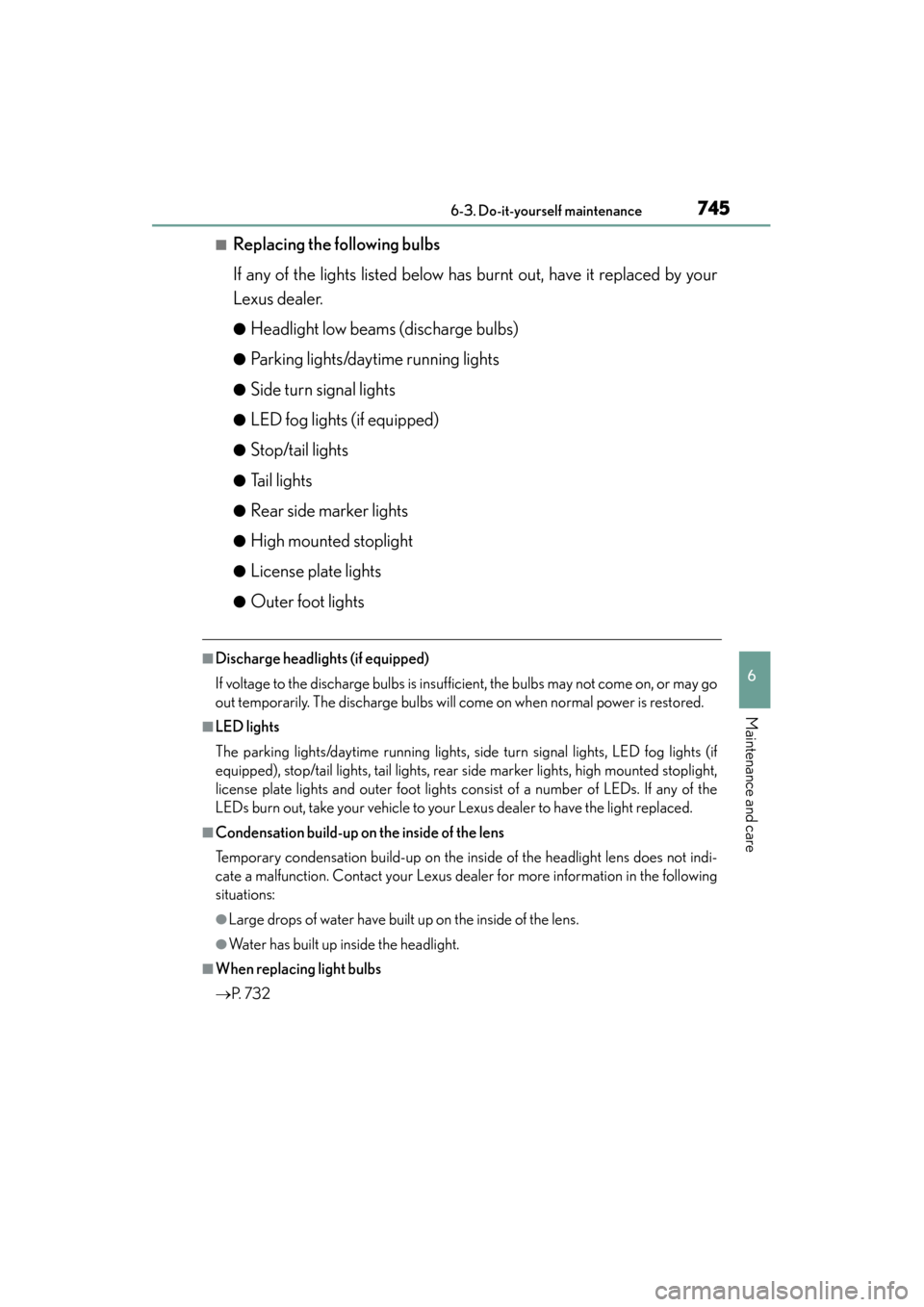 Lexus ES300h 2014 User Guide ES350_300h_OM_OM33A60U_(U)
7456-3. Do-it-yourself maintenance
6
Maintenance and care
■Replacing the following bulbs
If any of the lights listed below has burnt out, have it replaced by your
Lexus de