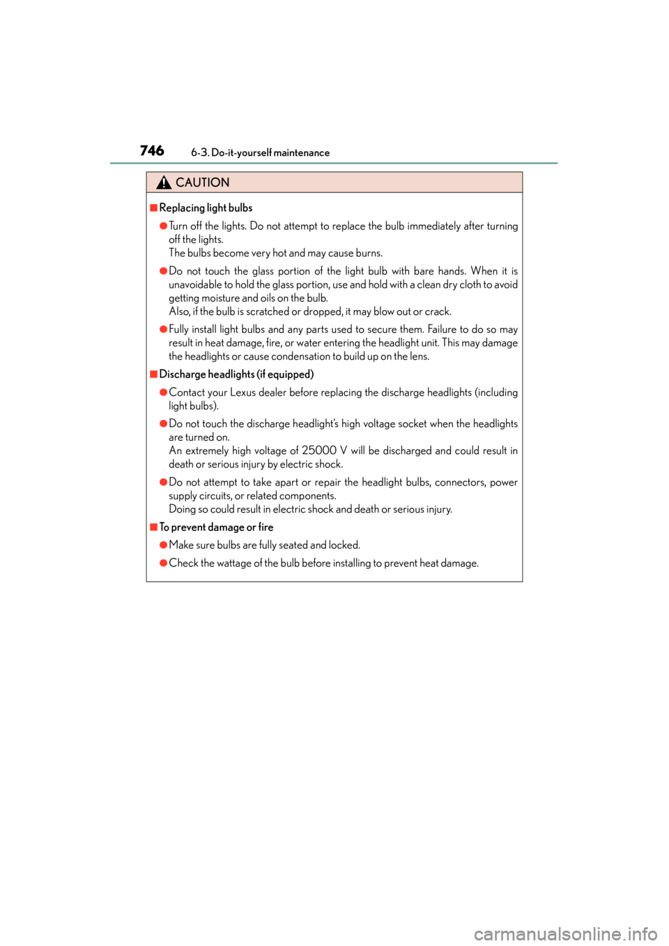 Lexus ES300h 2014 User Guide 746
ES350_300h_OM_OM33A60U_(U)
6-3. Do-it-yourself maintenance
CAUTION
■Replacing light bulbs
●Turn off the lights. Do not attempt to replace the bulb immediately after turning
off the lights. 
Th