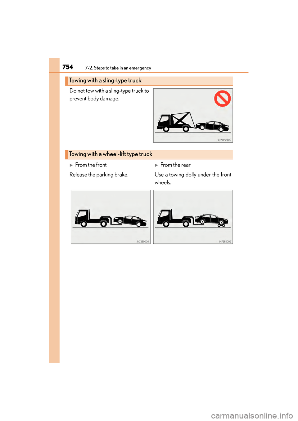 Lexus ES300h 2014  Owners Manual 7547-2. Steps to take in an emergency
ES350_300h_OM_OM33A60U_(U)
Do not tow with a sling-type truck to
prevent body damage.
Towing with a sling-type truck
Towing with a wheel-lift type truck
�XFrom th