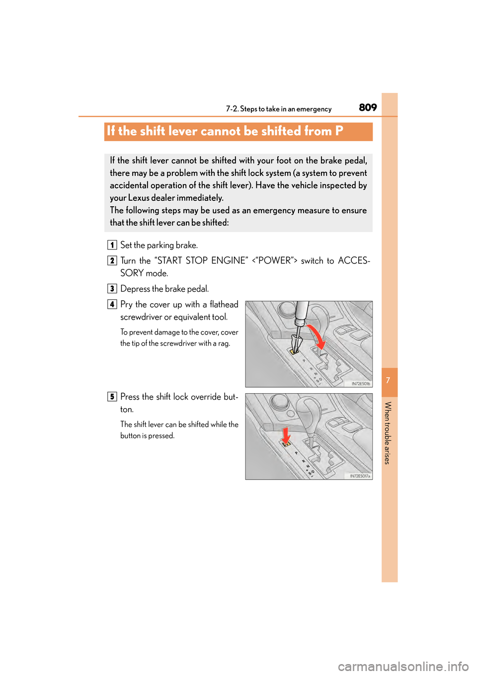 Lexus ES300h 2014  Owners Manual 809
ES350_300h_OM_OM33A60U_(U)
7
When trouble arises
7-2. Steps to take in an emergency
If the shift lever cannot be shifted from P
Set the parking brake.
Turn the “START STOP ENGINE” <“POWER”
