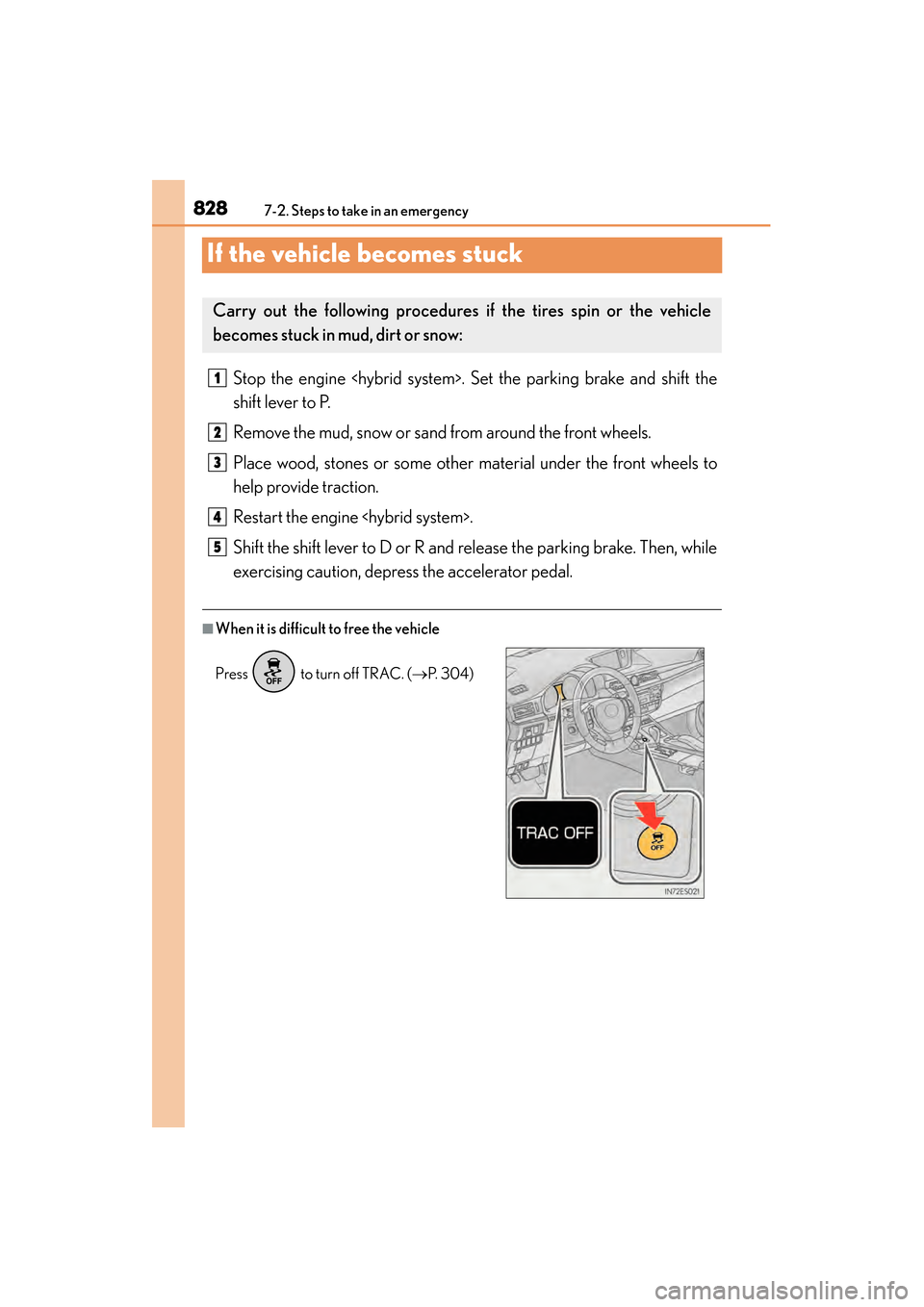 Lexus ES300h 2014 Owners Manual 828
ES350_300h_OM_OM33A60U_(U)
7-2. Steps to take in an emergency
If the vehicle becomes stuck
Stop the engine <hybrid system>. Set the parking brake and shift the
shift lever to P.
Remove the mud, sn Lexus ES300h 2014 Owners Manual 828
ES350_300h_OM_OM33A60U_(U)
7-2. Steps to take in an emergency
If the vehicle becomes stuck
Stop the engine <hybrid system>. Set the parking brake and shift the
shift lever to P.
Remove the mud, sn