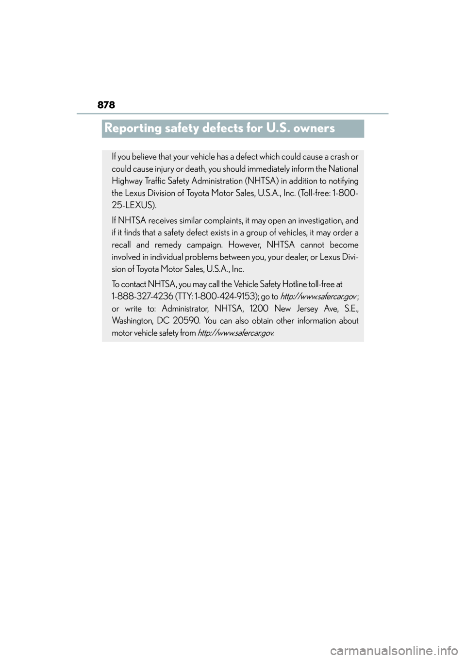 Lexus ES300h 2014 Owners Manual 878
ES350_300h_OM_OM33A60U_(U)
Reporting safety defects for U.S. owners
If you believe that your vehicle has a defect which could cause a crash or
could cause injury or death, you should immediately i Lexus ES300h 2014 Owners Manual 878
ES350_300h_OM_OM33A60U_(U)
Reporting safety defects for U.S. owners
If you believe that your vehicle has a defect which could cause a crash or
could cause injury or death, you should immediately i
