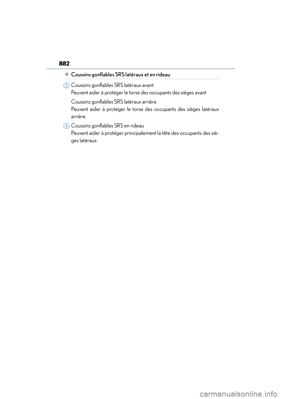Lexus ES300h 2014 Owners Manual 882
ES350_300h_OM_OM33A60U_(U)
◆Coussins gonflables SRS latéraux et en rideau
Coussins gonflables SRS latéraux avant
Peuvent aider à protéger le torse des occupants des sièges avant
Coussins g Lexus ES300h 2014 Owners Manual 882
ES350_300h_OM_OM33A60U_(U)
◆Coussins gonflables SRS latéraux et en rideau
Coussins gonflables SRS latéraux avant
Peuvent aider à protéger le torse des occupants des sièges avant
Coussins g