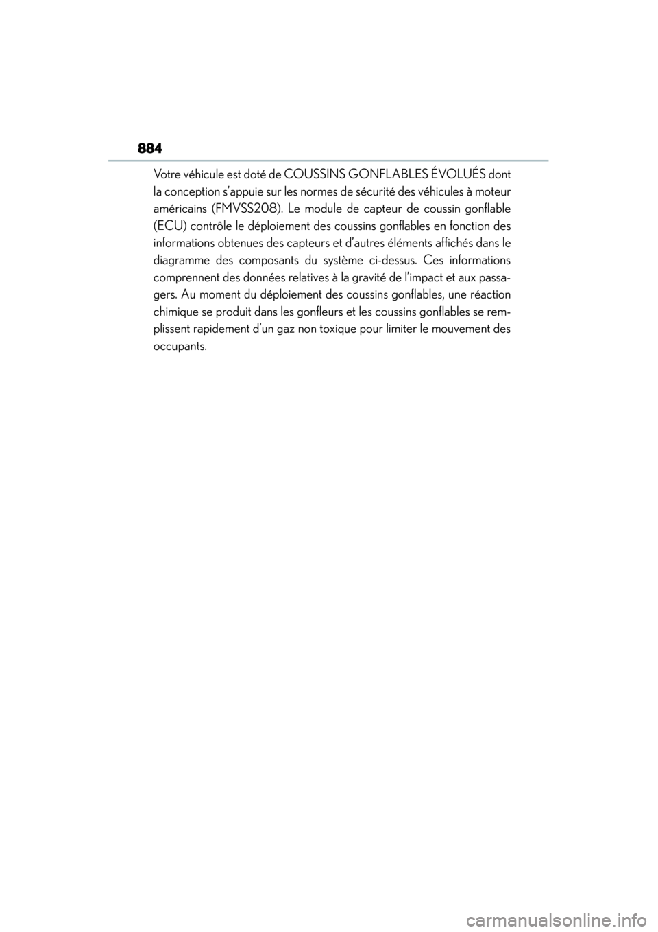 Lexus ES300h 2014 Owners Manual 884
ES350_300h_OM_OM33A60U_(U)
Votre véhicule est doté de COUSSINS GONFLABLES ÉVOLUÉS dont
la conception s’appuie sur les normes de sécurité des véhicules à moteur
américains (FMVSS208). Le Lexus ES300h 2014 Owners Manual 884
ES350_300h_OM_OM33A60U_(U)
Votre véhicule est doté de COUSSINS GONFLABLES ÉVOLUÉS dont
la conception s’appuie sur les normes de sécurité des véhicules à moteur
américains (FMVSS208). Le