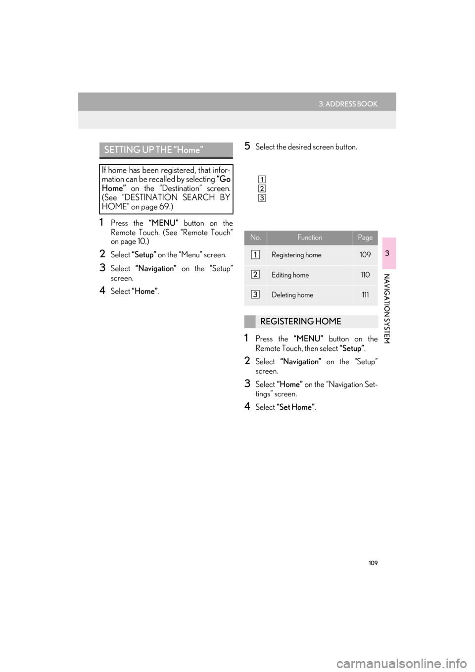 Lexus ES300h 2014 Navigation Manual 109
3. ADDRESS BOOK
ES350/300h_Navi_OM33A66U_(U)13.07.11 10:10
3
NAVIGATION SYSTEM
1Press the “MENU” button on the
Remote Touch. (See “Remote Touch”
on page 10.)
2Select “Setup” on t Lexus ES300h 2014 Navigation Manual 109
3. ADDRESS BOOK
ES350/300h_Navi_OM33A66U_(U)13.07.11 10:10
3
NAVIGATION SYSTEM
1Press the “MENU” button on the
Remote Touch. (See “Remote Touch”
on page 10.)
2Select “Setup” on t