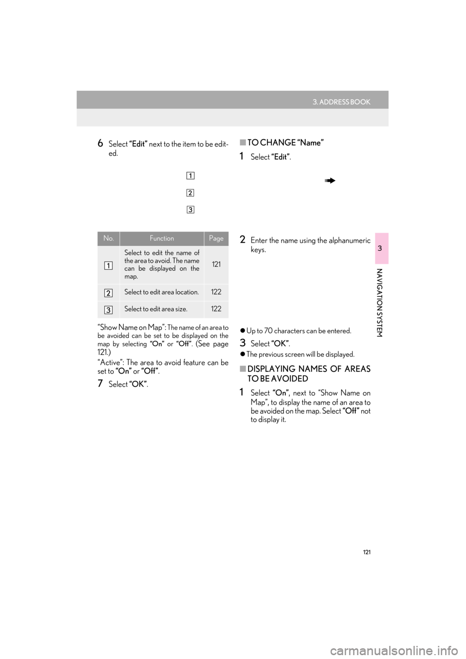 Lexus ES300h 2014  Navigation Manual 121
3. ADDRESS BOOK
ES350/300h_Navi_OM33A66U_(U)13.07.11     10:10
3
NAVIGATION SYSTEM
6Select “Edit” next to the item to be edit-
ed.
“Show Name on Map”: 
The name of an area to
be avoided ca