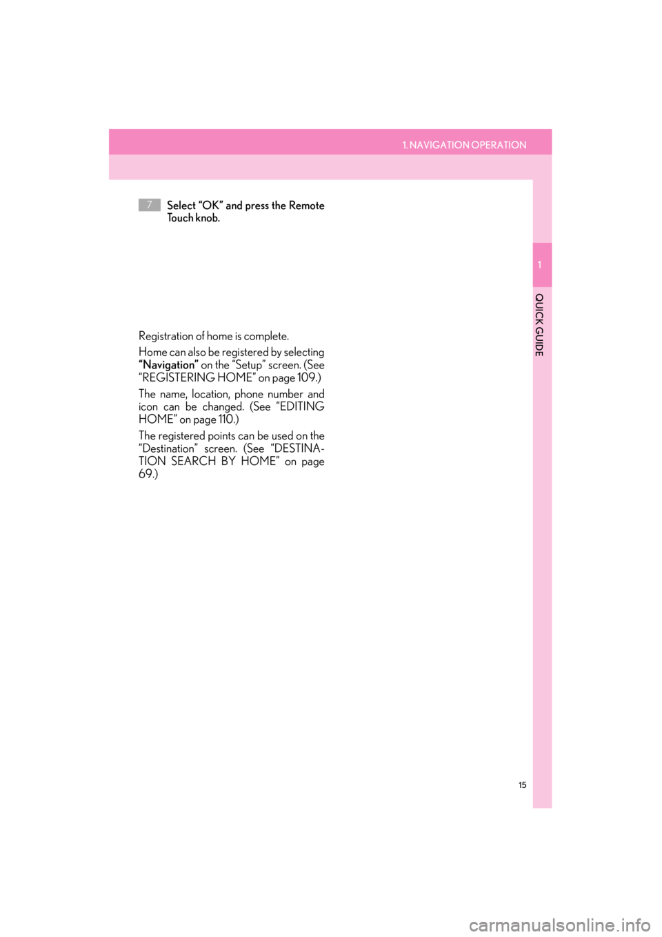 Lexus ES300h 2014  Navigation Manual 1. NAVIGATION OPERATION
1
QUICK GUIDE
15
ES350/300h_Navi_OM33A66U_(U)13.07.11     10:10
Select “OK” and press the Remote
To u c h  k n o b .
Registration of home is complete. 
Home can also be reg