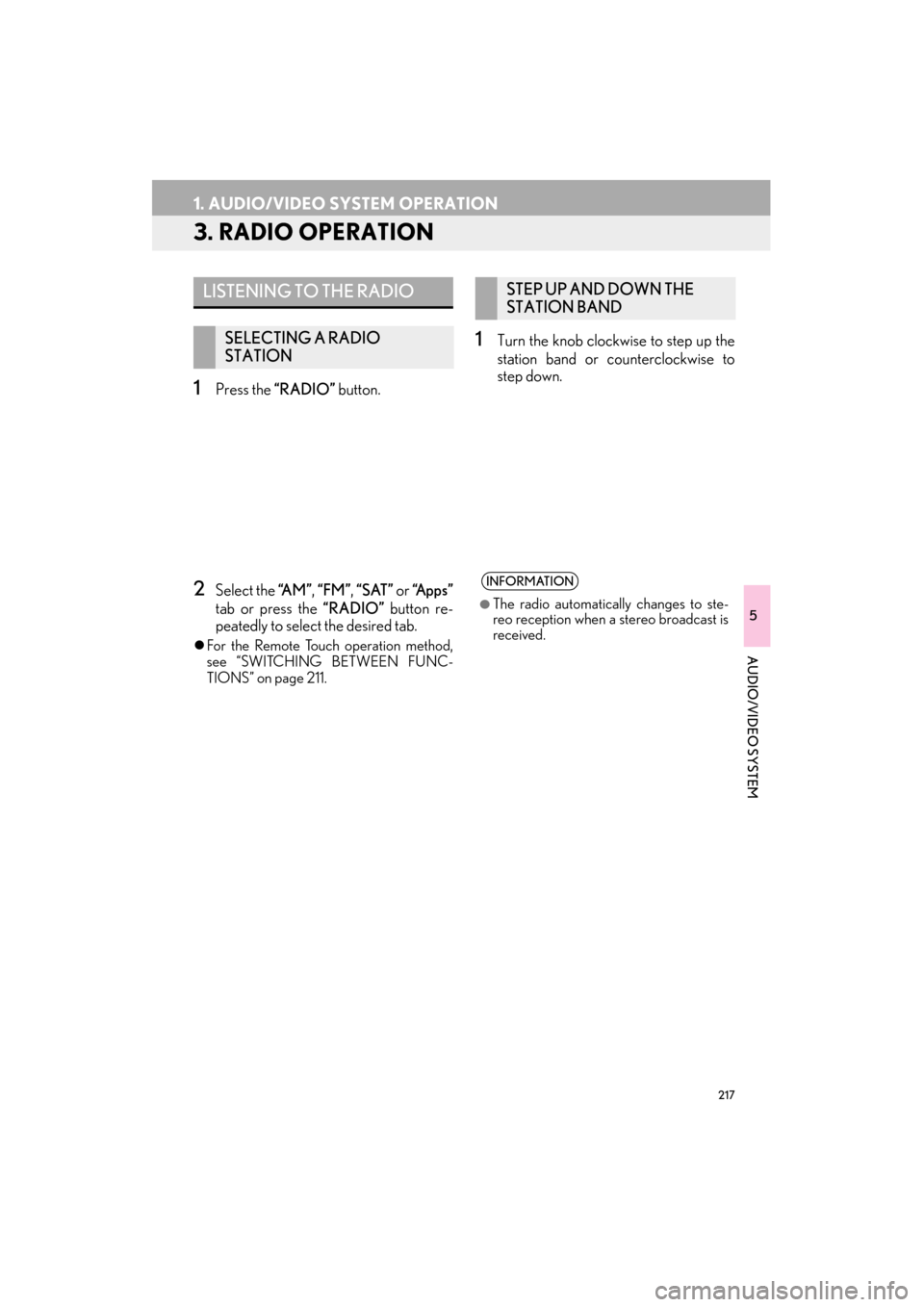 Lexus ES300h 2014  Navigation Manual 217
1. AUDIO/VIDEO SYSTEM OPERATION
ES350/300h_Navi_OM33A66U_(U)13.07.11     10:10
5
AUDIO/VIDEO SYSTEM
3. RADIO OPERATION
1Press the “RADIO”  button.
2Select the “A M ” , “FM” , “SAT”