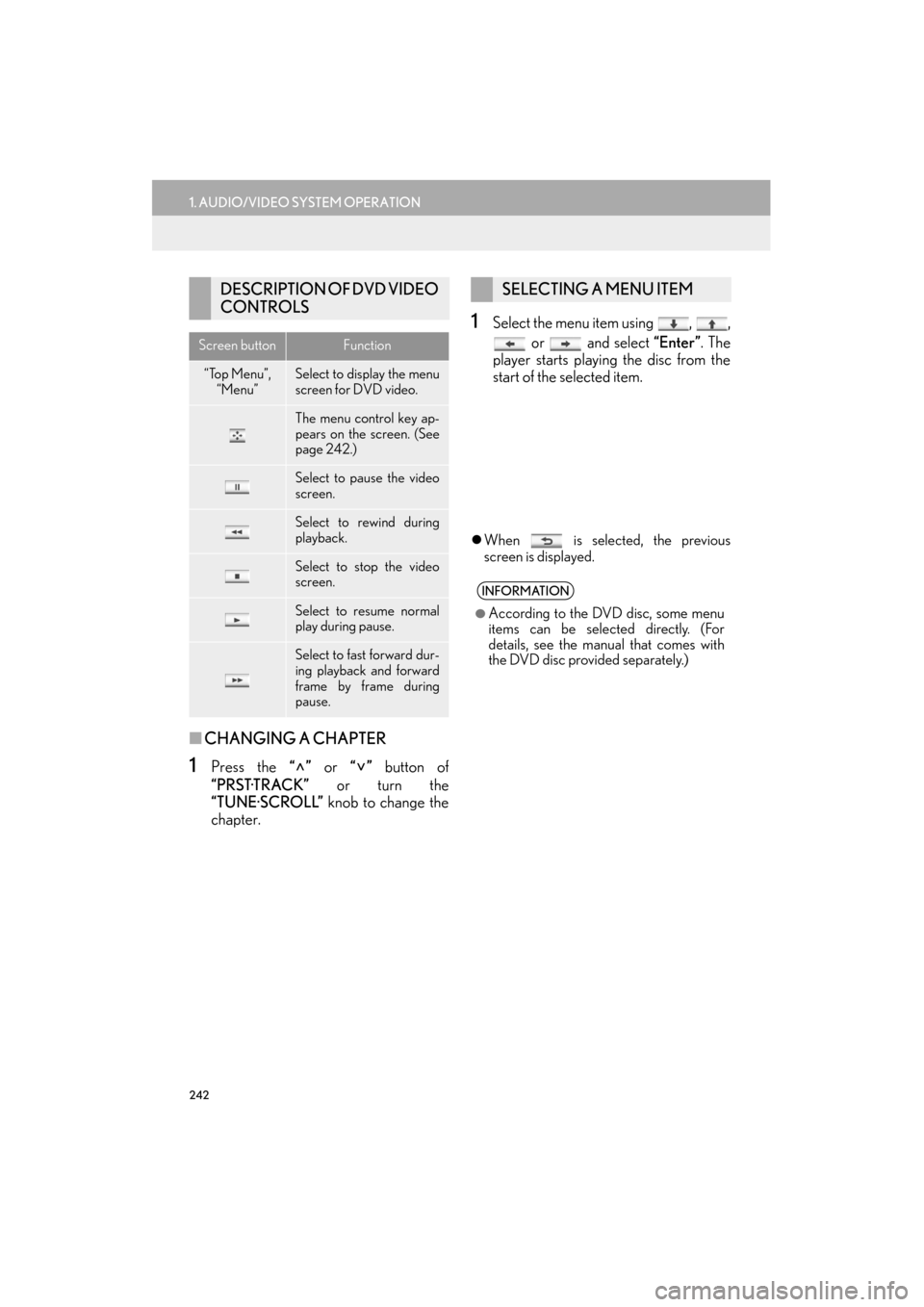 Lexus ES300h 2014  Navigation Manual 242
1. AUDIO/VIDEO SYSTEM OPERATION
ES350/300h_Navi_OM33A66U_(U)13.07.11     10:10
■CHANGING A CHAPTER
1Press the  “” or “”  button of
“PRST·TRACK”  or turn the
“TUNE·SCROLL”  knob