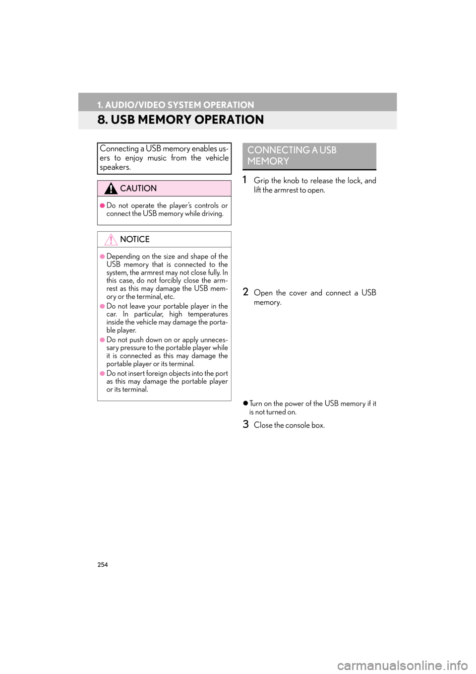 Lexus ES300h 2014  Navigation Manual 254
1. AUDIO/VIDEO SYSTEM OPERATION
ES350/300h_Navi_OM33A66U_(U)13.07.11     10:10
8. USB MEMORY OPERATION
1Grip the knob to release the lock, and
lift the armrest to open.
2Open the cover and connect