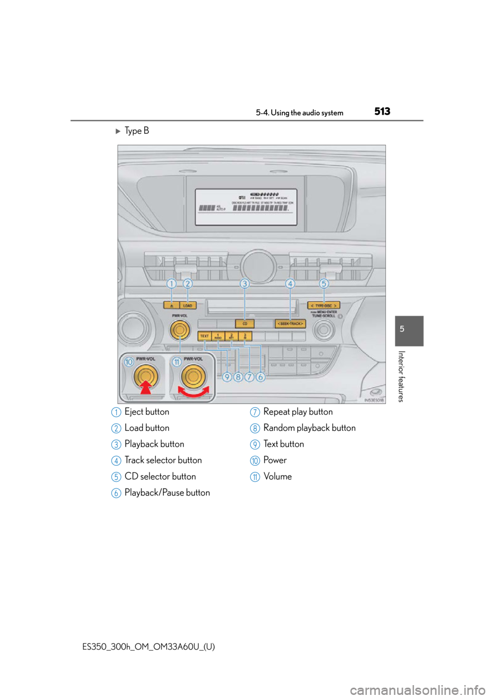 Lexus ES300h 2014  Warranty and Services Guide / Owners Manual (OM33A60U) ES350_300h_OM_OM33A60U_(U)
5135-4. Using the audio system
5
Interior features
Ty p e  B
Eject button
Load button
Playback button
Track selector button
CD selector button
Playback/Pause buttonRepeat