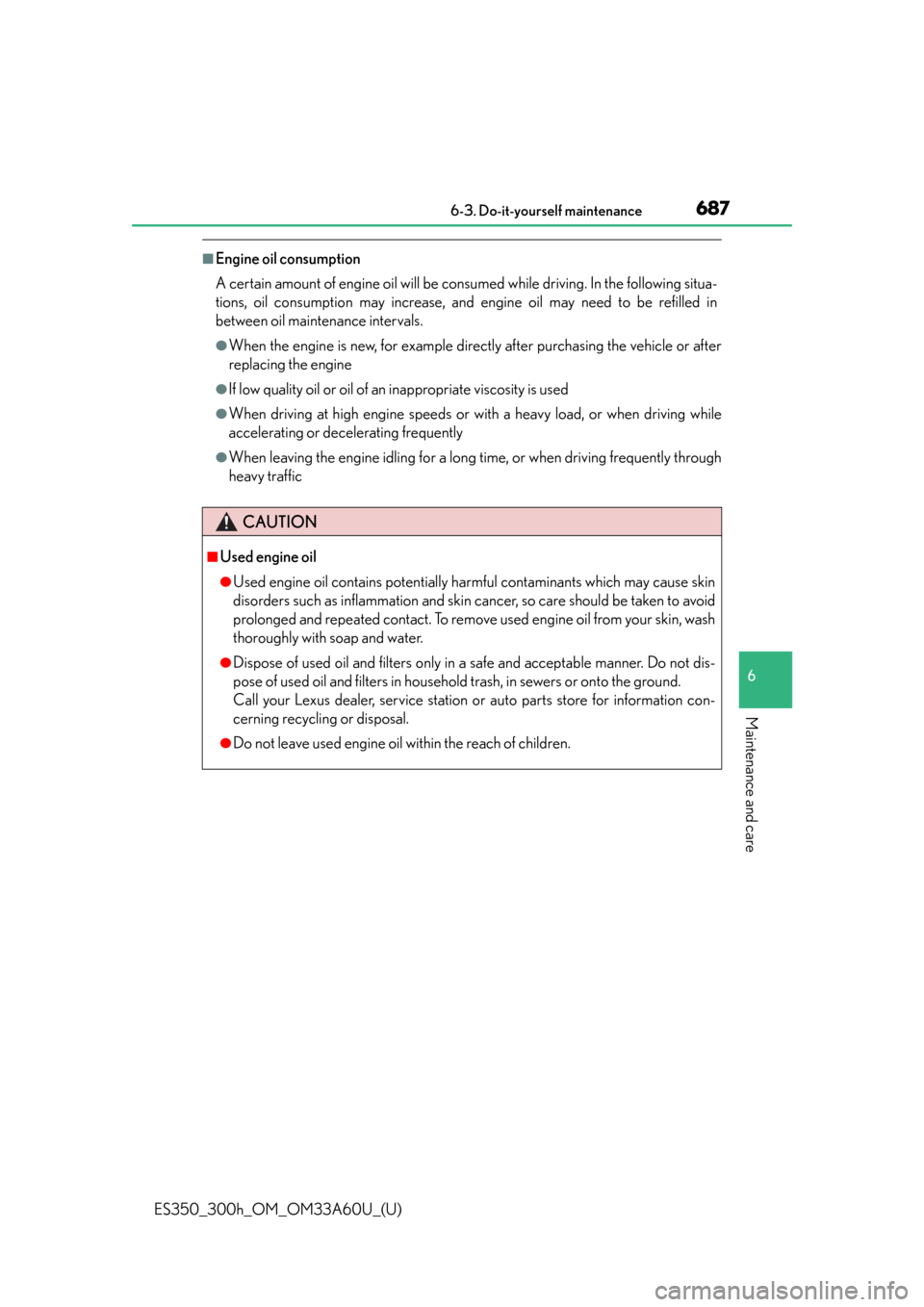 Lexus ES300h 2014  Warranty and Services Guide / Owners Manual (OM33A60U) ES350_300h_OM_OM33A60U_(U)
6876-3. Do-it-yourself maintenance
6
Maintenance and care
■Engine oil consumption
A certain amount of engine oil will be consumed while driving. In the following situa-
ti