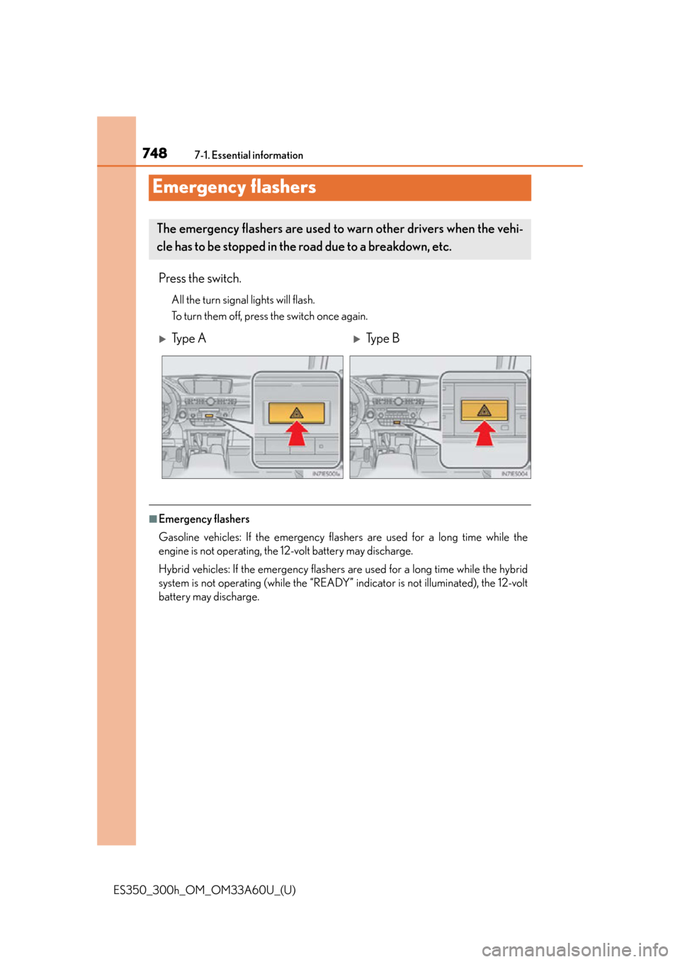 Lexus ES300h 2014  Warranty and Services Guide / Owners Manual (OM33A60U) 748
ES350_300h_OM_OM33A60U_(U)
7-1. Essential information
Emergency flashers
Press the switch.
All the turn signal lights will flash.
To turn them off, press the switch once again.
■Emergency flashe