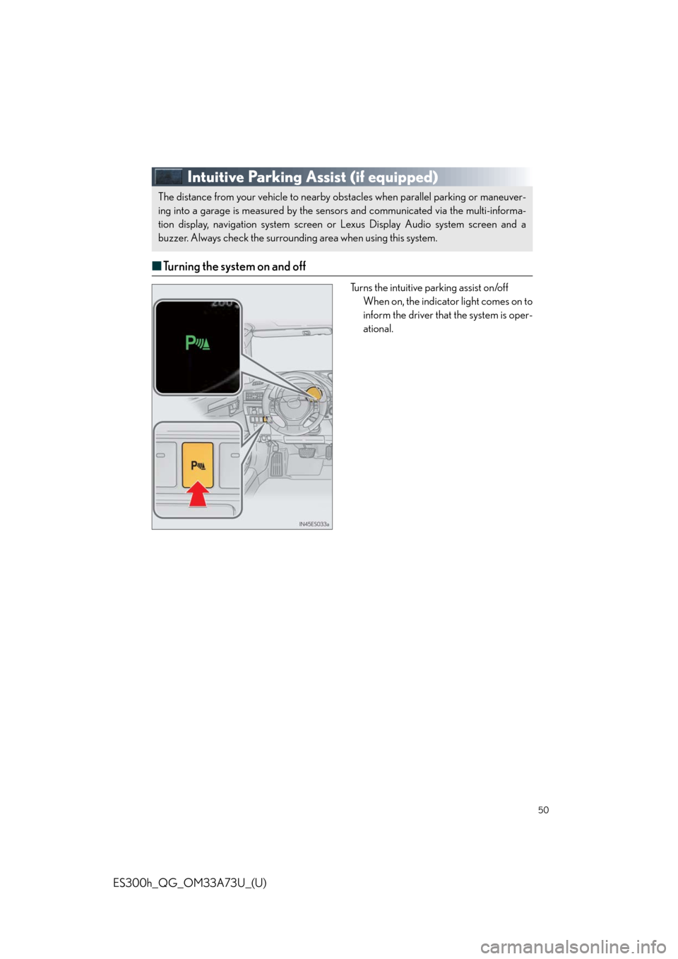 Lexus ES300h 2014 Warranty and Services Guide / Owners Manual Quick Guide (OM33A73U) 50
ES300h_QG_OM33A73U_(U)
Intuitive Parking Assist (if equipped)
■Turning the system on and off
Turns the intuitive parking assist on/off
When on, the indicator light comes on to
inform the driver t Lexus ES300h 2014 Warranty and Services Guide / Owners Manual Quick Guide (OM33A73U) 50
ES300h_QG_OM33A73U_(U)
Intuitive Parking Assist (if equipped)
■Turning the system on and off
Turns the intuitive parking assist on/off
When on, the indicator light comes on to
inform the driver t