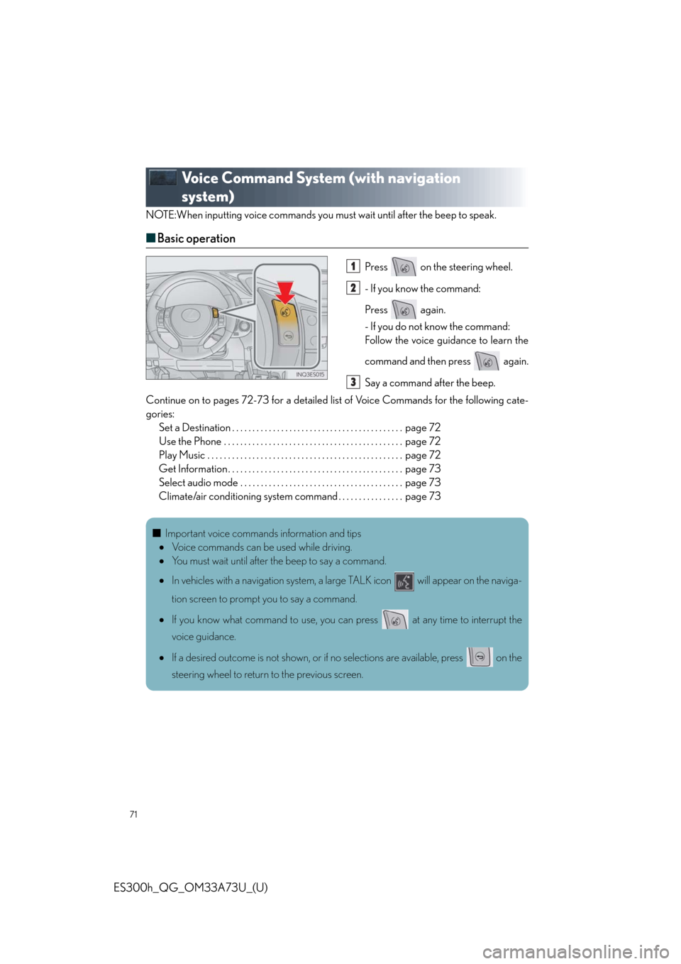 Lexus ES300h 2014  Warranty and Services Guide / Owners Manual Quick Guide (OM33A73U) 71
ES300h_QG_OM33A73U_(U)
Voice Command System (with navigation 
system)
NOTE:When inputting voice commands you must wait until after the beep to speak.
■Basic operation
Press   on the steering whee