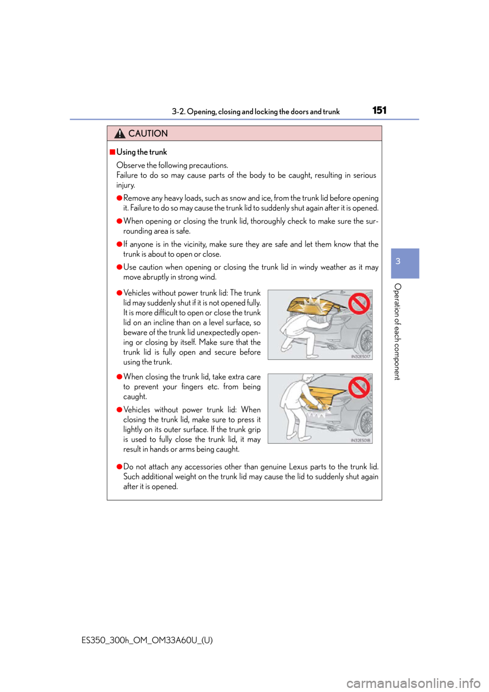 Lexus ES300h 2014 Instrument cluster / (OM33A60U) Service Manual ES350_300h_OM_OM33A60U_(U)
1513-2. Opening, closing and locking the doors and trunk
3
Operation of each component
CAUTION
■Using the trunk
Observe the following precautions.
Failure to do so may cau Lexus ES300h 2014 Instrument cluster / (OM33A60U) Service Manual ES350_300h_OM_OM33A60U_(U)
1513-2. Opening, closing and locking the doors and trunk
3
Operation of each component
CAUTION
■Using the trunk
Observe the following precautions.
Failure to do so may cau