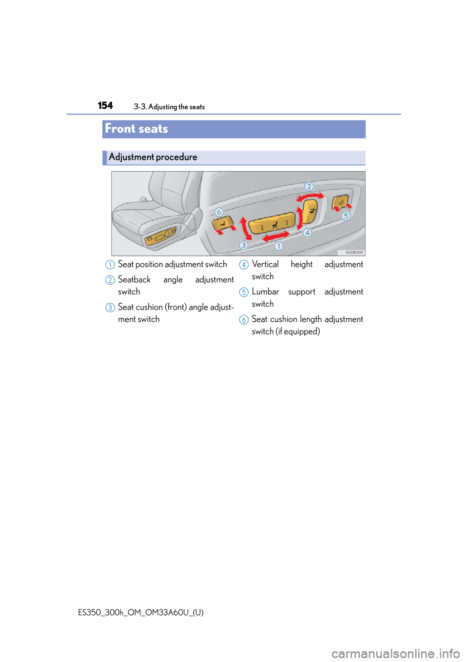 Lexus ES300h 2014  Instrument cluster / Owners Manual (OM33A60U) 154
ES350_300h_OM_OM33A60U_(U)
3-3. Adjusting the seats
Front seats
Adjustment procedure
Seat position adjustment switch
Seatback angle adjustment
switch
Seat cushion (front) angle adjust-
ment switch