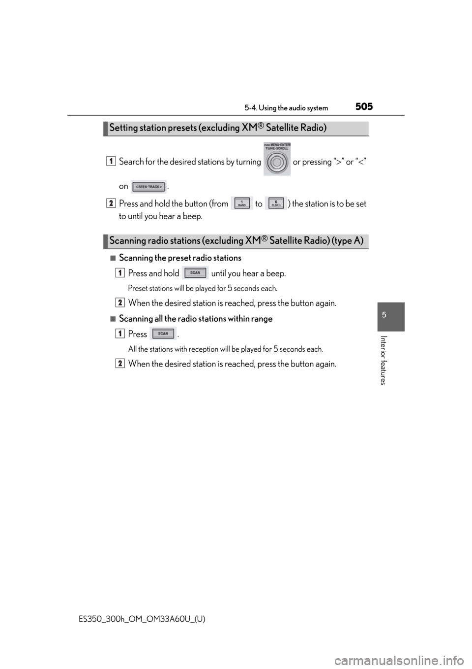 Lexus ES300h 2014  Instrument cluster / Owners Manual (OM33A60U) ES350_300h_OM_OM33A60U_(U)
5055-4. Using the audio system
5
Interior features
Search for the desired stations by turning   or pressing “ ” or “ ”
on .
Press and hold the button (from   t