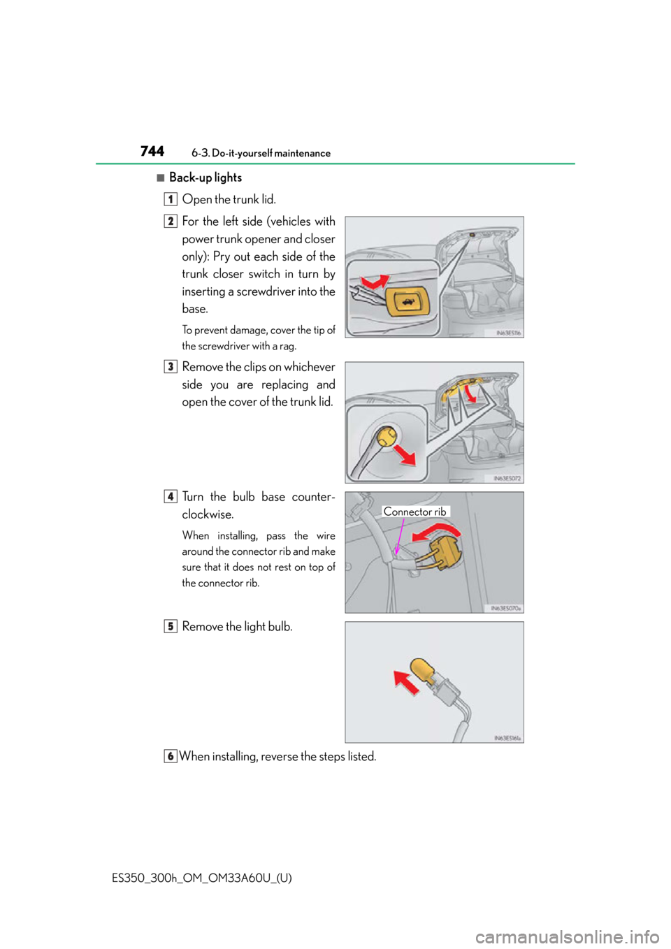 Lexus ES300h 2014 Instrument cluster / Owners Manual (OM33A60U) 744
ES350_300h_OM_OM33A60U_(U)
6-3. Do-it-yourself maintenance
■Back-up lightsOpen the trunk lid.
For the left side (vehicles with
power trunk opener and closer
only): Pry out each side of the
trunk Lexus ES300h 2014 Instrument cluster / Owners Manual (OM33A60U) 744
ES350_300h_OM_OM33A60U_(U)
6-3. Do-it-yourself maintenance
■Back-up lightsOpen the trunk lid.
For the left side (vehicles with
power trunk opener and closer
only): Pry out each side of the
trunk