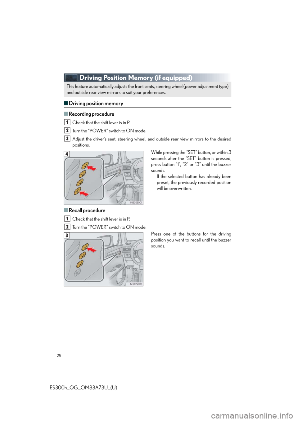 Lexus ES300h 2014  Instrument cluster / Owners Manual (OM33A73U) 25
ES300h_QG_OM33A73U_(U)
Driving Position Memory (if equipped)
■Driving position memory
■
Recording procedure
Check that the shift lever is in P.
Turn the “POWER” switch to ON mode.
Adjust th