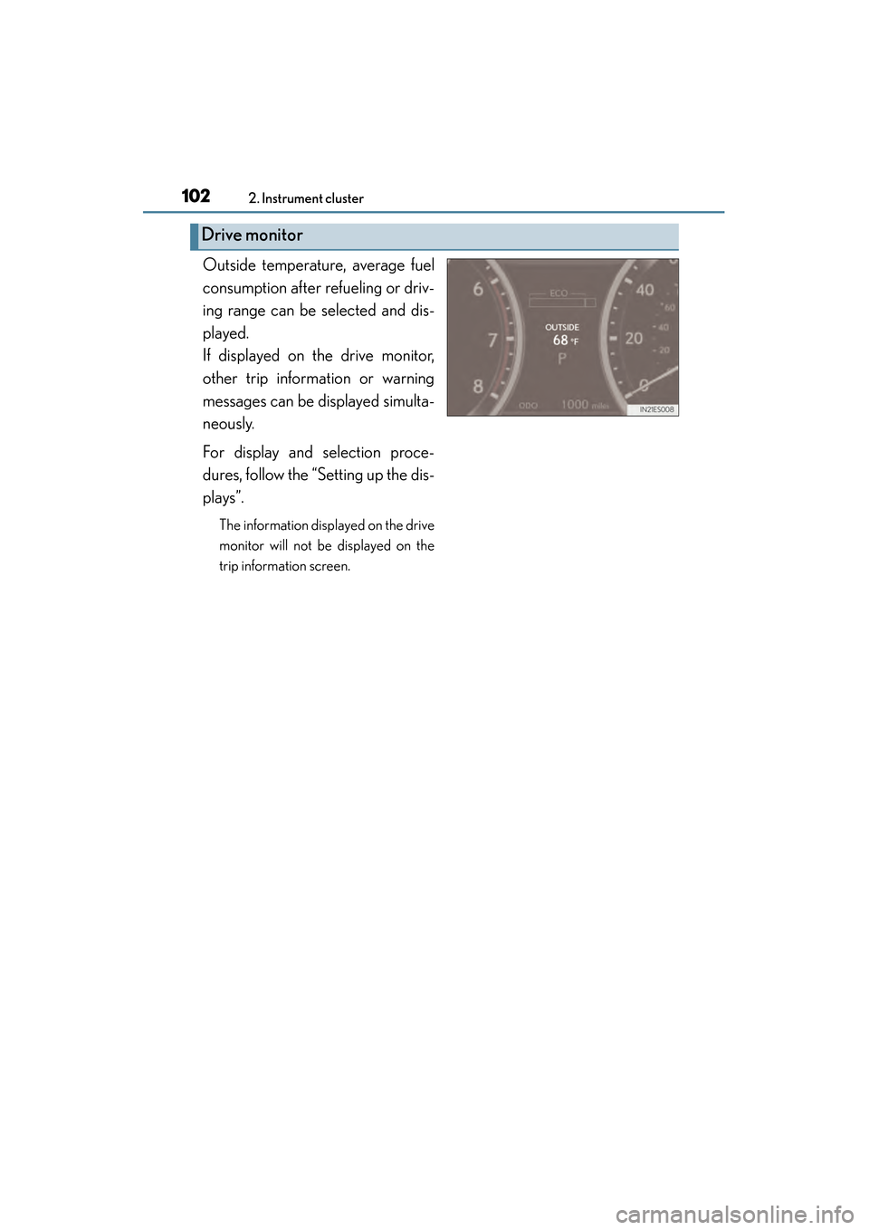 Lexus ES300h 2013 Owners Manual 102
ES350 300h_OM_OM33A01U_(U)
2. Instrument cluster
Outside temperature, average fuel
consumption after refueling or driv-
ing range can be selected and dis-
played.
If displayed on the drive monitor Lexus ES300h 2013 Owners Manual 102
ES350 300h_OM_OM33A01U_(U)
2. Instrument cluster
Outside temperature, average fuel
consumption after refueling or driv-
ing range can be selected and dis-
played.
If displayed on the drive monitor