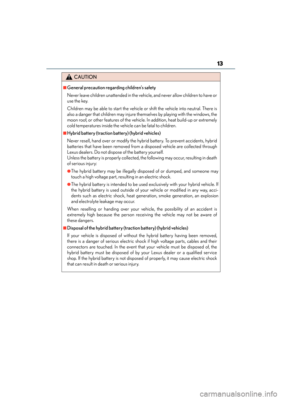 Lexus ES300h 2013 User Guide ES350 300h_OM_OM33A01U_(U)
13
CAUTION
■General precaution regarding children’s safety
Never leave children unattended in the vehicle, and never allow children to have or
use the key.
Children may Lexus ES300h 2013 User Guide ES350 300h_OM_OM33A01U_(U)
13
CAUTION
■General precaution regarding children’s safety
Never leave children unattended in the vehicle, and never allow children to have or
use the key.
Children may