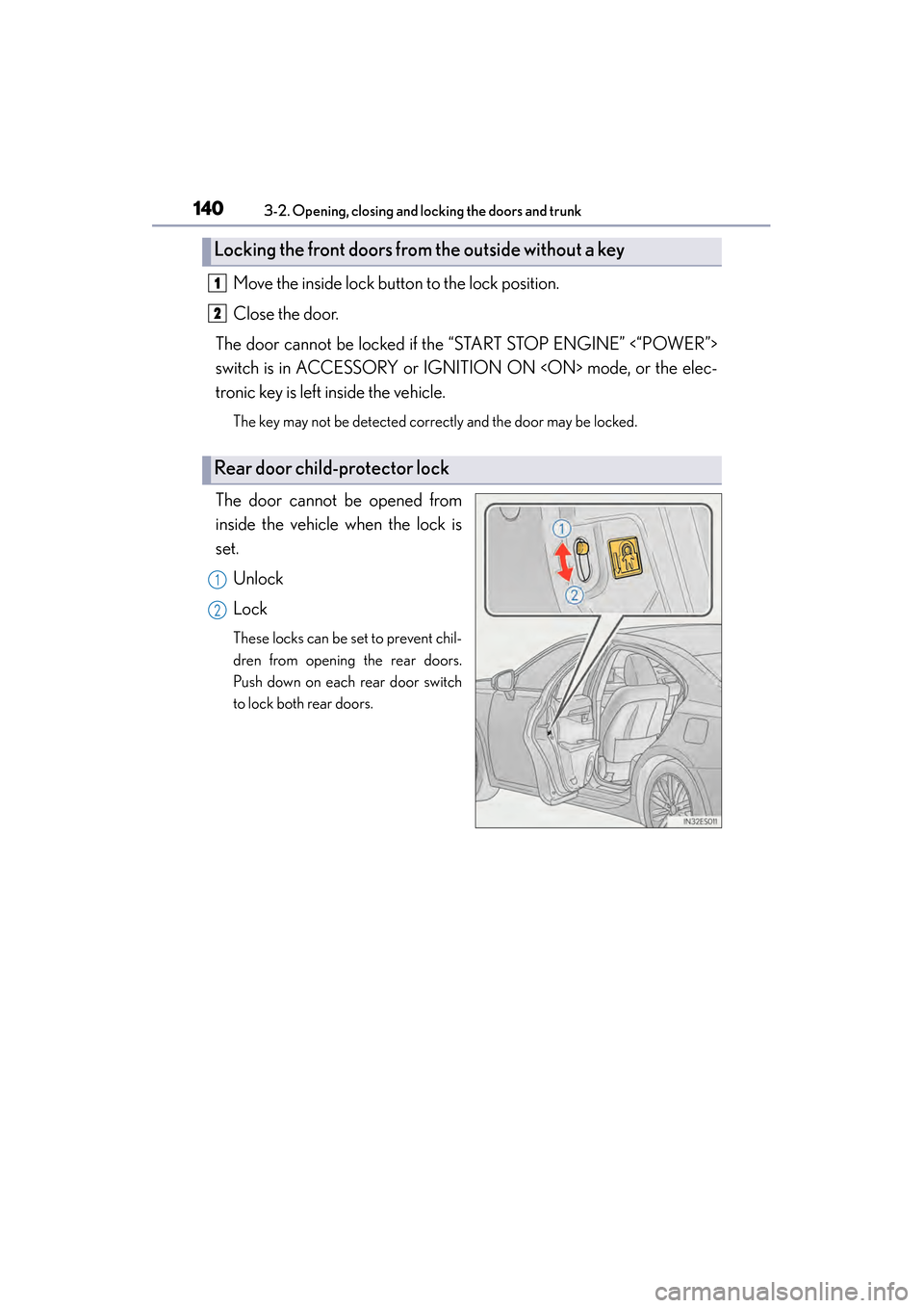 Lexus ES300h 2013  Owners Manual 140
ES350 300h_OM_OM33A01U_(U)
3-2. Opening, closing and locking the doors and trunk
Move the inside lock button to the lock position.
Close the door.
The door cannot be locked if the “START STOP EN