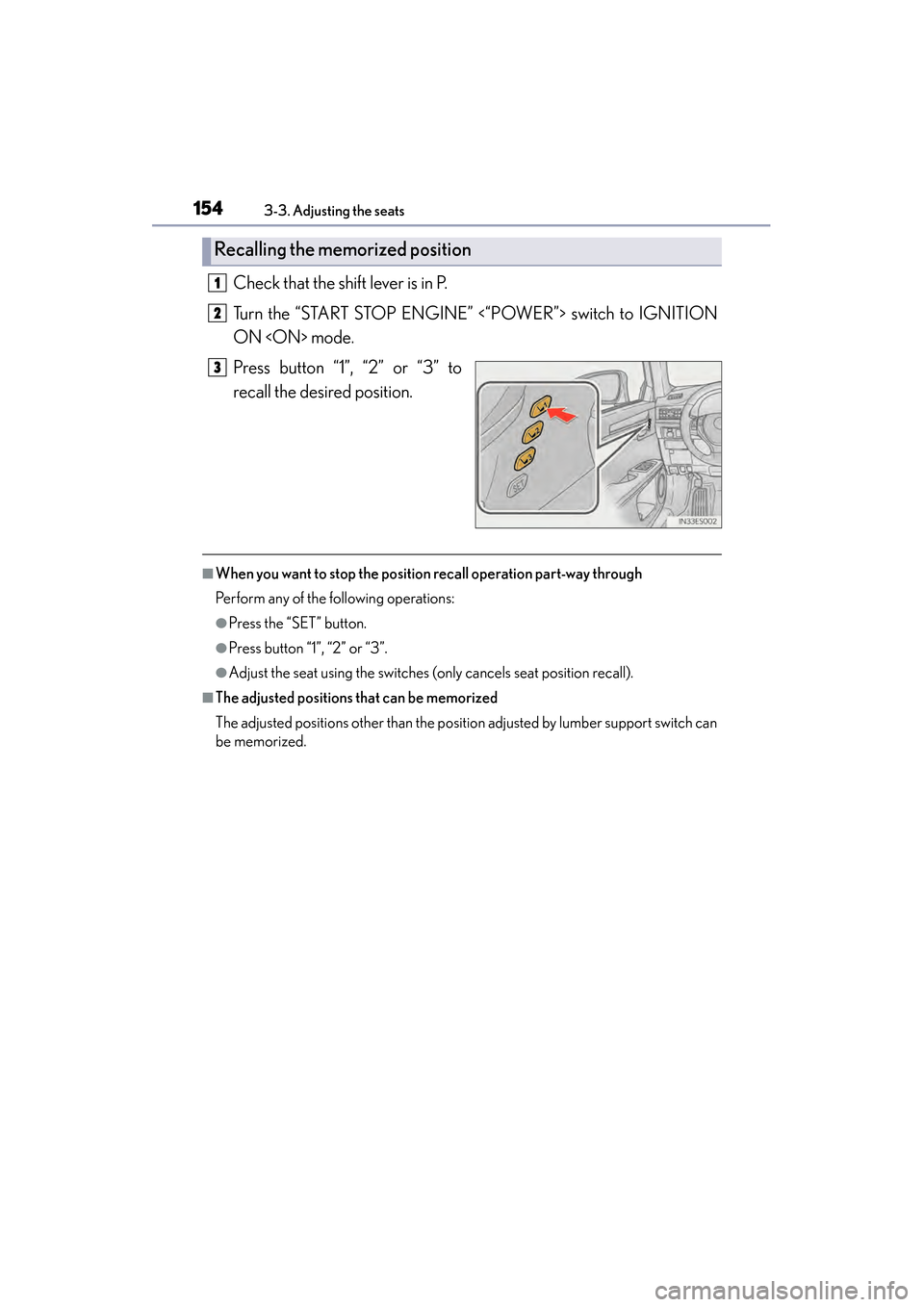 Lexus ES300h 2013 Owners Manual 154
ES350 300h_OM_OM33A01U_(U)
3-3. Adjusting the seats
Check that the shift lever is in P.
Turn the “START STOP ENGINE” <“POWER”> switch to IGNITION
ON <ON> mode.
Press button “1”, “2 Lexus ES300h 2013 Owners Manual 154
ES350 300h_OM_OM33A01U_(U)
3-3. Adjusting the seats
Check that the shift lever is in P.
Turn the “START STOP ENGINE” <“POWER”> switch to IGNITION
ON <ON> mode.
Press button “1”, “2
