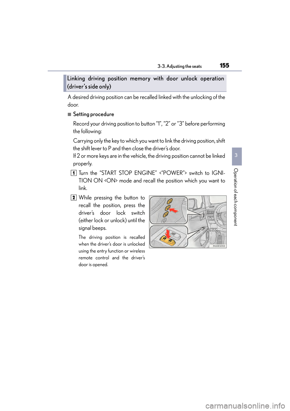 Lexus ES300h 2013 Owners Manual ES350 300h_OM_OM33A01U_(U)
1553-3. Adjusting the seats
3
Operation of each component
A desired driving position can be recalled linked with the unlocking of the
door.
■Setting procedure
Record your Lexus ES300h 2013 Owners Manual ES350 300h_OM_OM33A01U_(U)
1553-3. Adjusting the seats
3
Operation of each component
A desired driving position can be recalled linked with the unlocking of the
door.
■Setting procedure
Record your