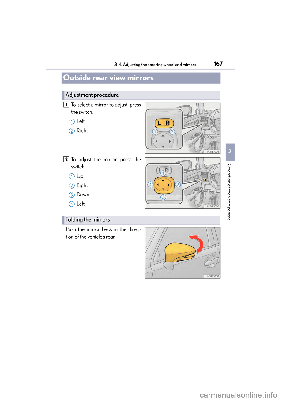 Lexus ES300h 2013  Owners Manual 1673-4. Adjusting the steering wheel and mirrors
3
Operation of each component
ES350 300h_OM_OM33A01U_(U)
Outside rear view mirrors
To select a mirror to adjust, press
the switch.Left
Right
To adjust 