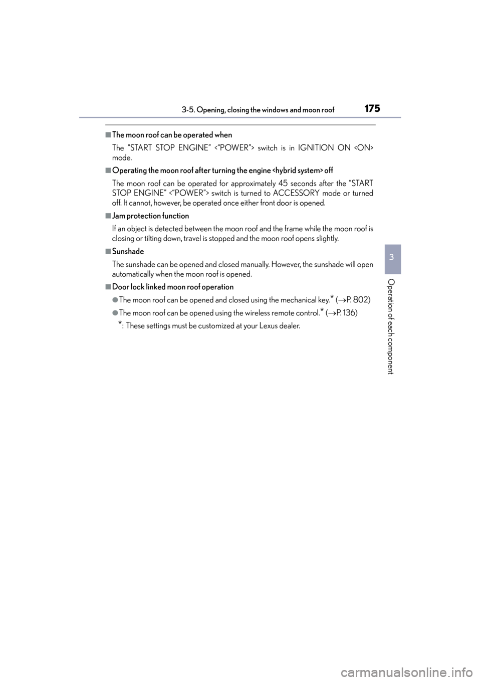 Lexus ES300h 2013  Owners Manual ES350 300h_OM_OM33A01U_(U)
1753-5. Opening, closing the windows and moon roof
3
Operation of each component
■The moon roof can be operated when
The “START STOP ENGINE” <“POWER”> switch is in