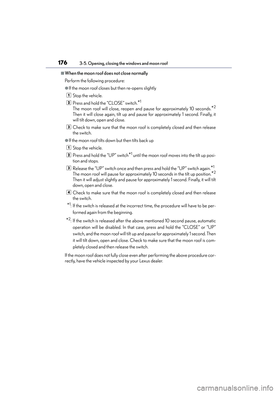 Lexus ES300h 2013  Owners Manual 176
ES350 300h_OM_OM33A01U_(U)
3-5. Opening, closing the windows and moon roof
■When the moon roof does not close normally
Perform the following procedure:
●If the moon roof closes but then re-ope