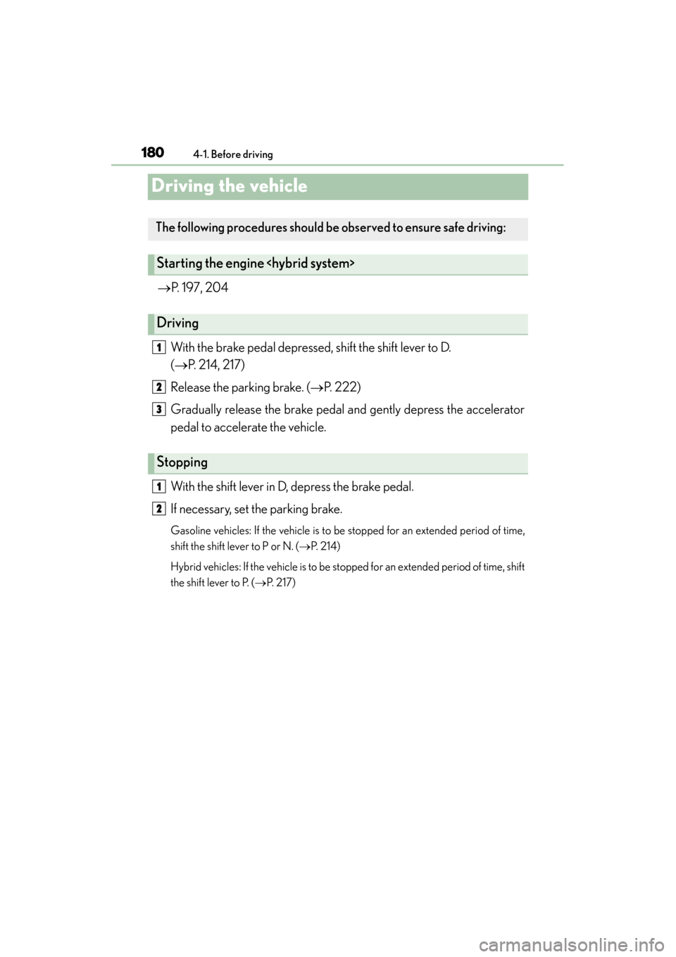 Lexus ES300h 2013  Owners Manual 180
ES350 300h_OM_OM33A01U_(U)
4-1. Before driving
Driving the vehicle
→P. 197, 204
With the brake pedal depressed, shift the shift lever to D. 
(→ P. 214, 217)
Release the parking brake. ( →P. 