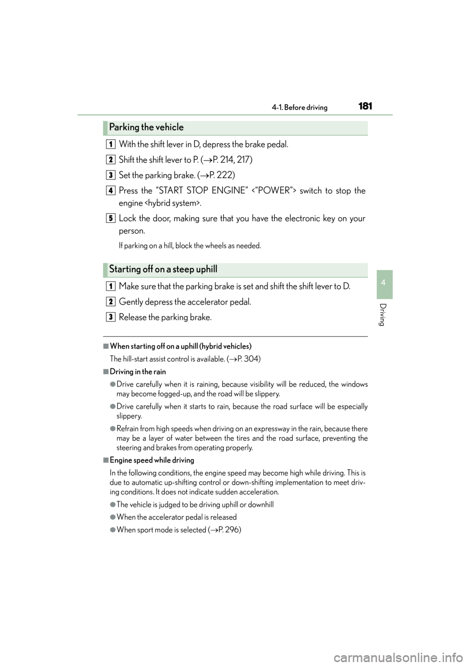 Lexus ES300h 2013  Owners Manual ES350 300h_OM_OM33A01U_(U)
1814-1. Before driving
4
Driving
With the shift lever in D, depress the brake pedal.
Shift the shift lever to P. (→P. 214, 217)
Set the parking brake. (→ P. 222)
Press t