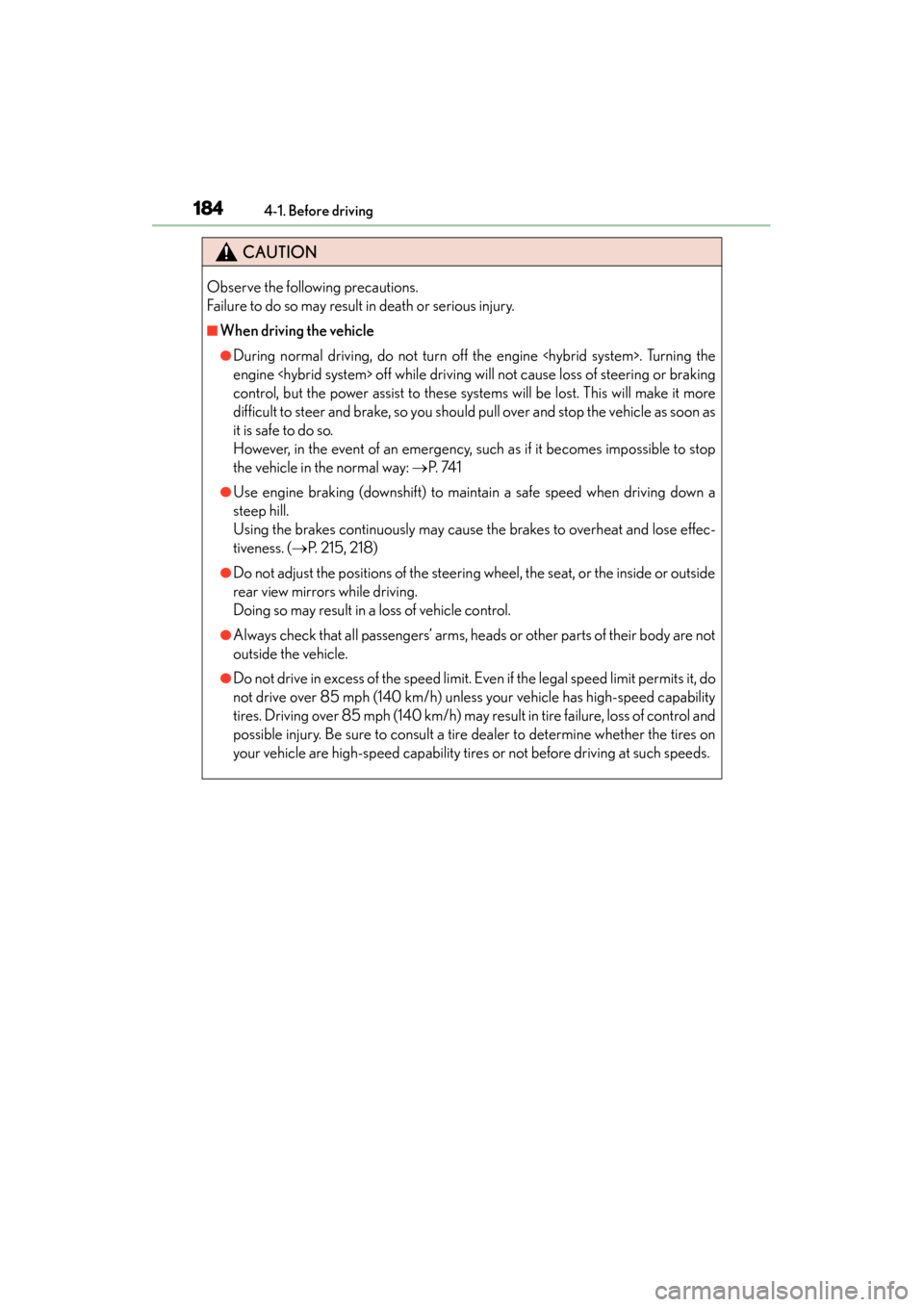 Lexus ES300h 2013  Owners Manual 184
ES350 300h_OM_OM33A01U_(U)
4-1. Before driving
CAUTION
Observe the following precautions. 
Failure to do so may result in death or serious injury.
■When driving the vehicle
●During normal driv