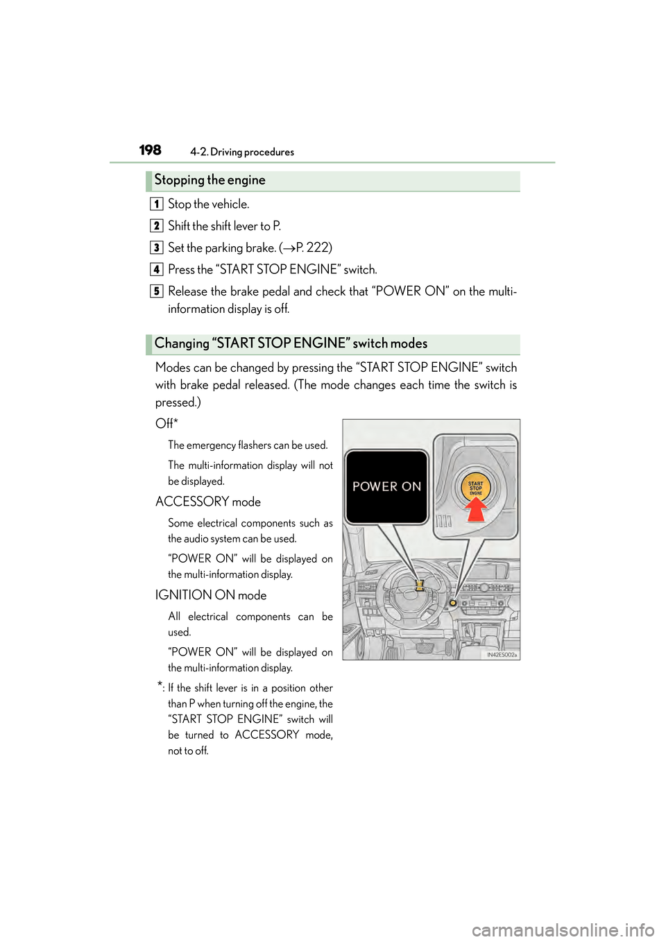 Lexus ES300h 2013  Owners Manual 198
ES350 300h_OM_OM33A01U_(U)
4-2. Driving procedures
Stop the vehicle.
Shift the shift lever to P.
Set the parking brake. (→P. 222)
Press the “START STOP ENGINE” switch.
Release the brake peda
