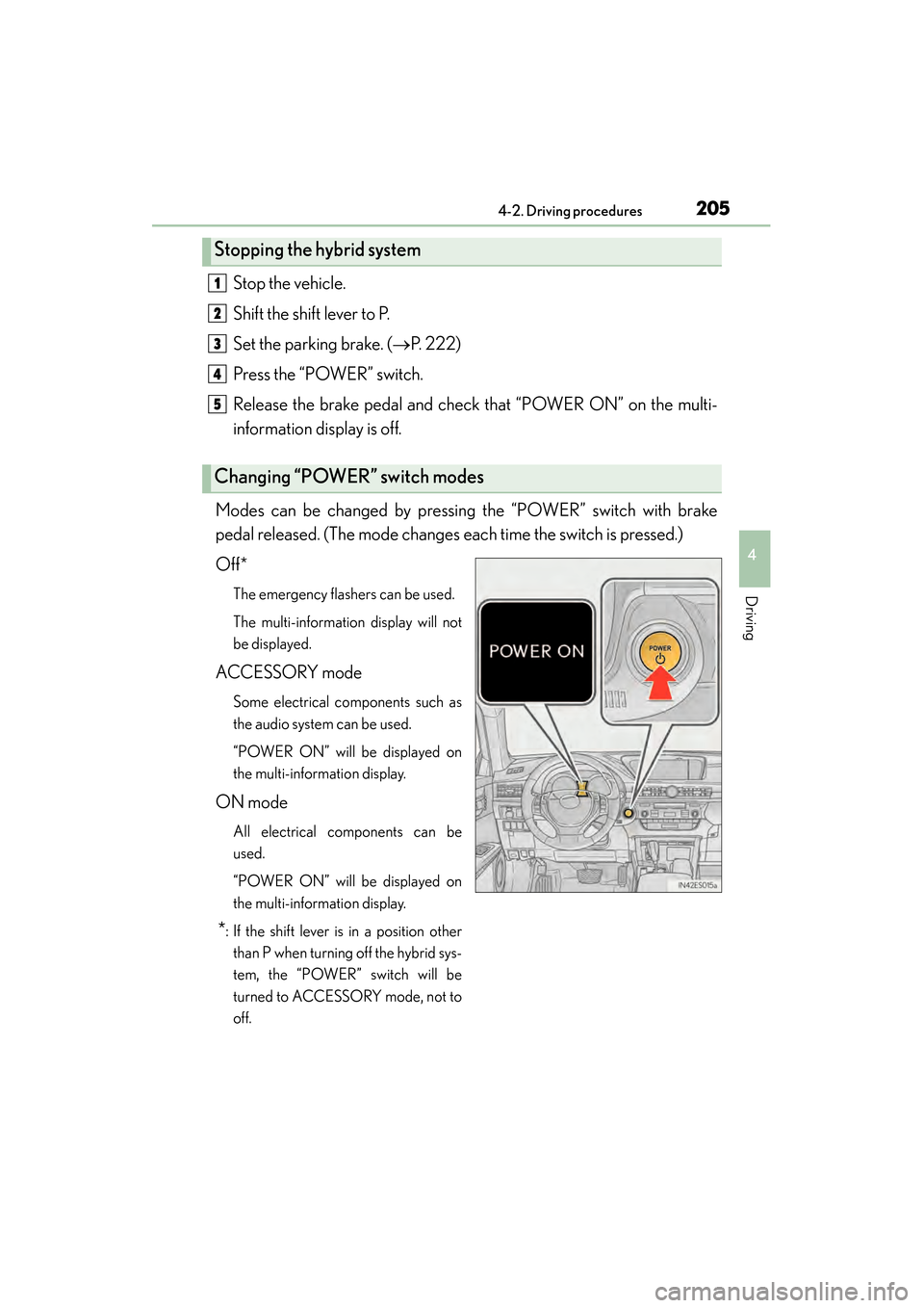 Lexus ES300h 2013 Owners Manual ES350 300h_OM_OM33A01U_(U)
2054-2. Driving procedures
4
Driving
Stop the vehicle.
Shift the shift lever to P.
Set the parking brake. (→P. 222)
Press the “POWER” switch.
Release the brake pedal a Lexus ES300h 2013 Owners Manual ES350 300h_OM_OM33A01U_(U)
2054-2. Driving procedures
4
Driving
Stop the vehicle.
Shift the shift lever to P.
Set the parking brake. (→P. 222)
Press the “POWER” switch.
Release the brake pedal a